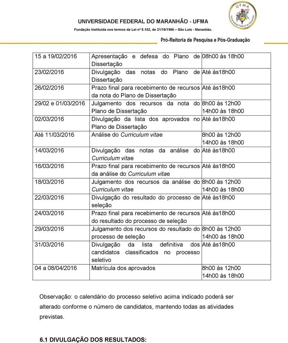 às18h00 Plano de Dissertação Até 11/03/2016 Análise do Curriculum vitae 8h00 às 12h00 14h00 às 18h00 14/03/2016 Divulgação das notas da análise do Até às18h00 Curriculum vitae 16/03/2016 Prazo final