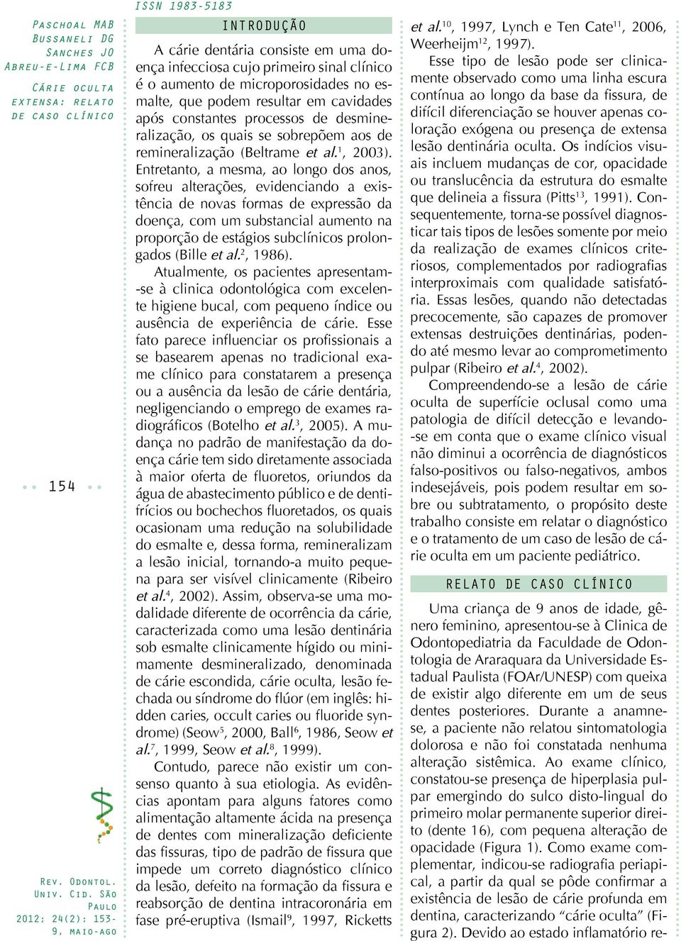 Entretanto, a mesma, ao longo dos anos, sofreu alterações, evidenciando a existência de novas formas de expressão da doença, com um substancial aumento na proporção de estágios subclínicos