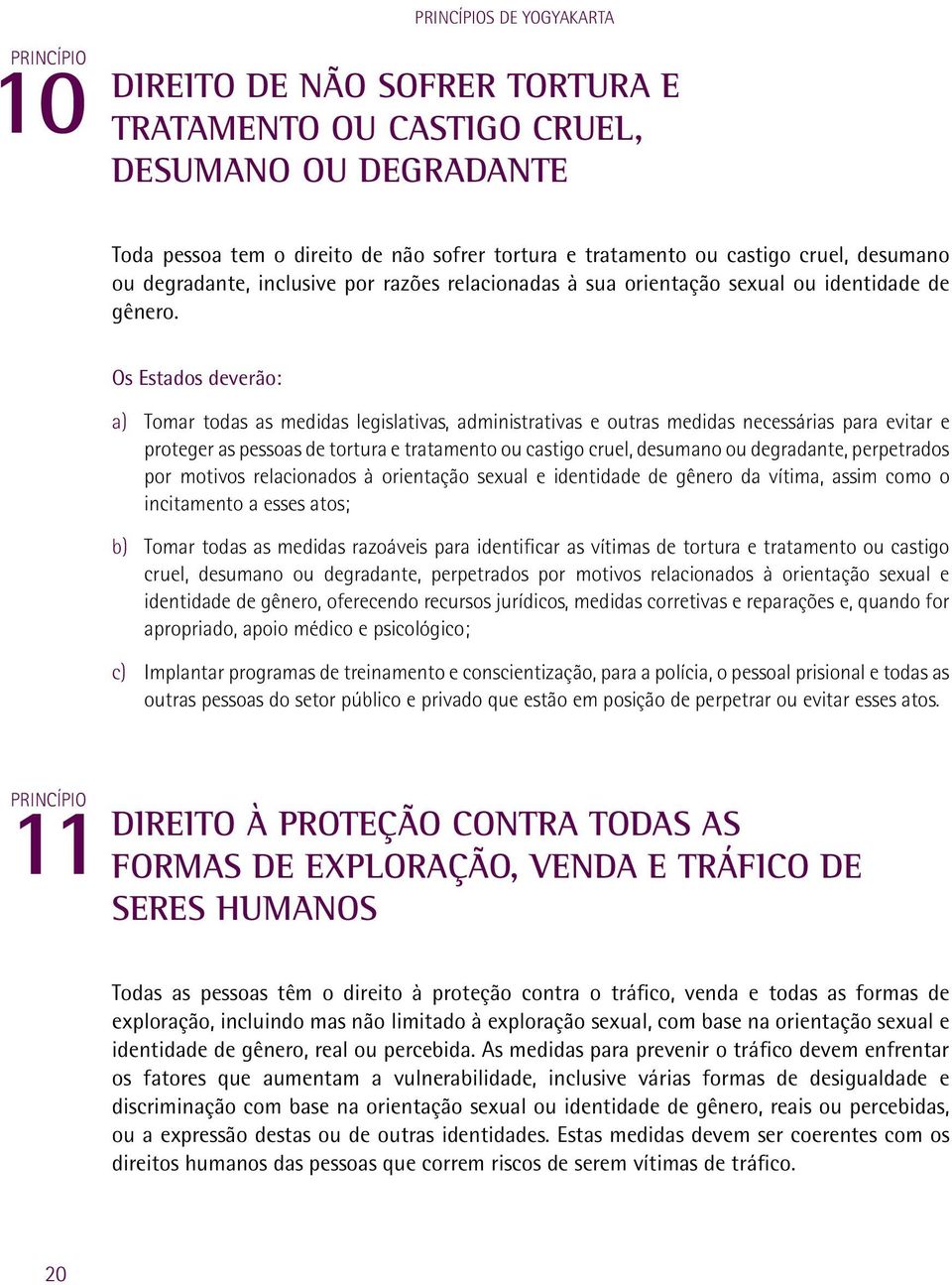 a) Tomar todas as medidas legislativas, administrativas e outras medidas necessárias para evitar e proteger as pessoas de tortura e tratamento ou castigo cruel, desumano ou degradante, perpetrados