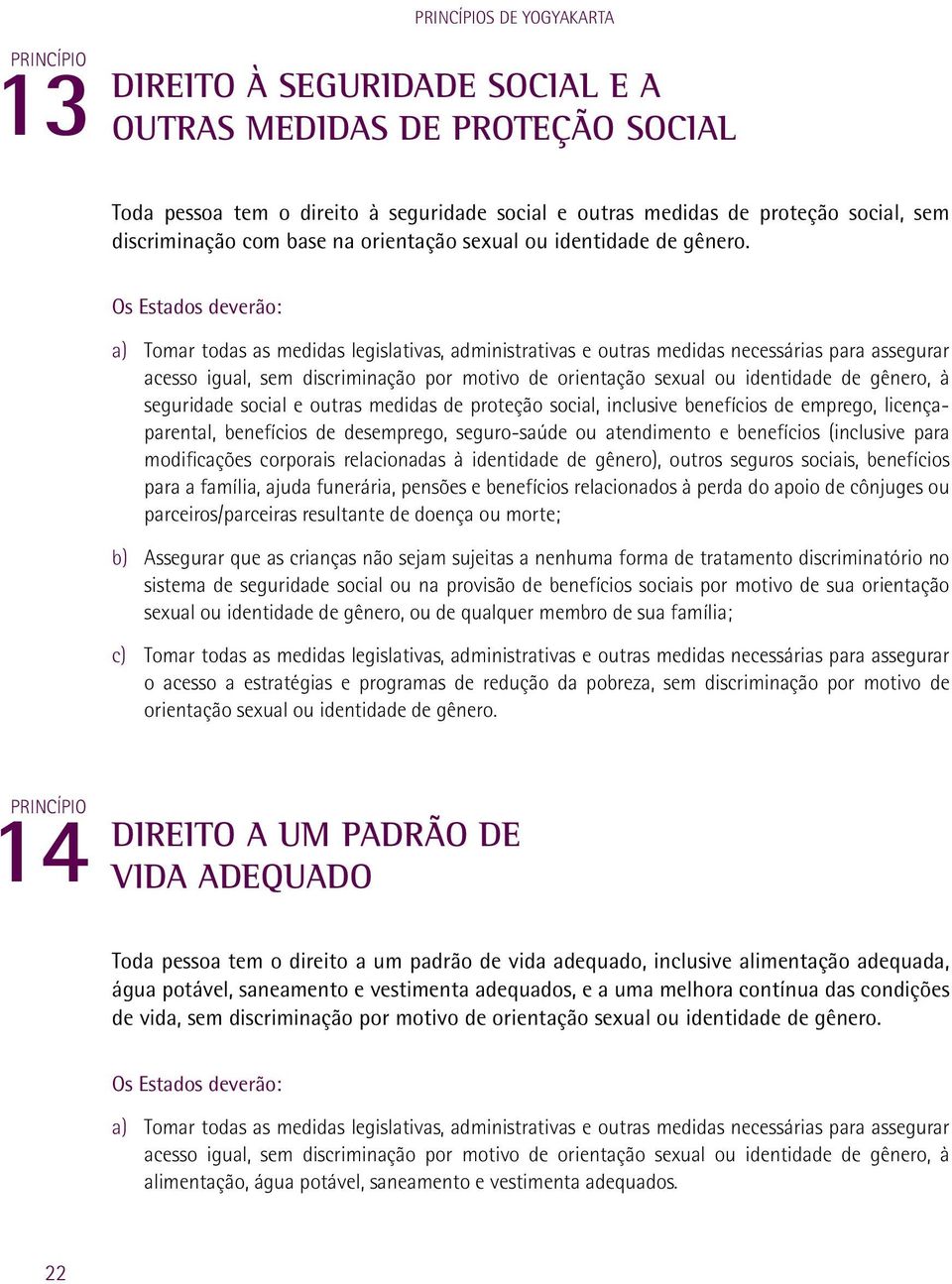 a) Tomar todas as medidas legislativas, administrativas e outras medidas necessárias para assegurar acesso igual, sem discriminação por motivo de orientação sexual ou identidade de gênero, à