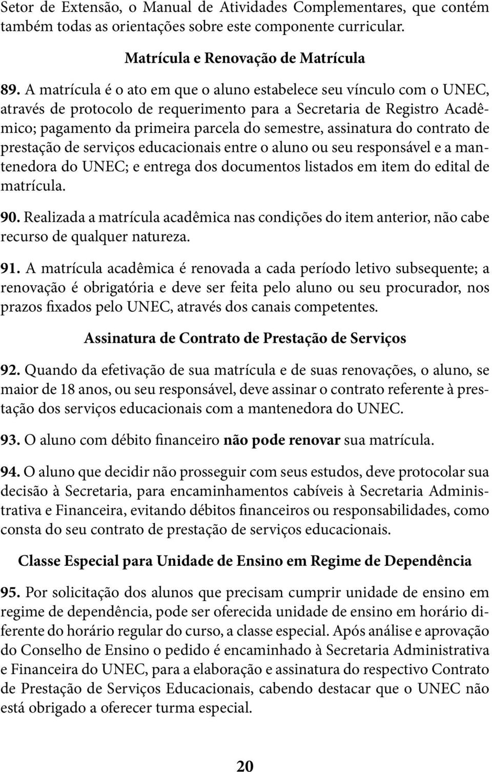 assinatura do contrato de prestação de serviços educacionais entre o aluno ou seu responsável e a mantenedora do UNEC; e entrega dos documentos listados em item do edital de matrícula. 90.