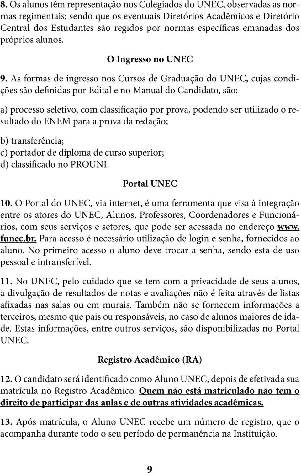 As formas de ingresso nos Cursos de Graduação do UNEC, cujas condições são definidas por Edital e no Manual do Candidato, são: a) processo seletivo, com classificação por prova, podendo ser utilizado