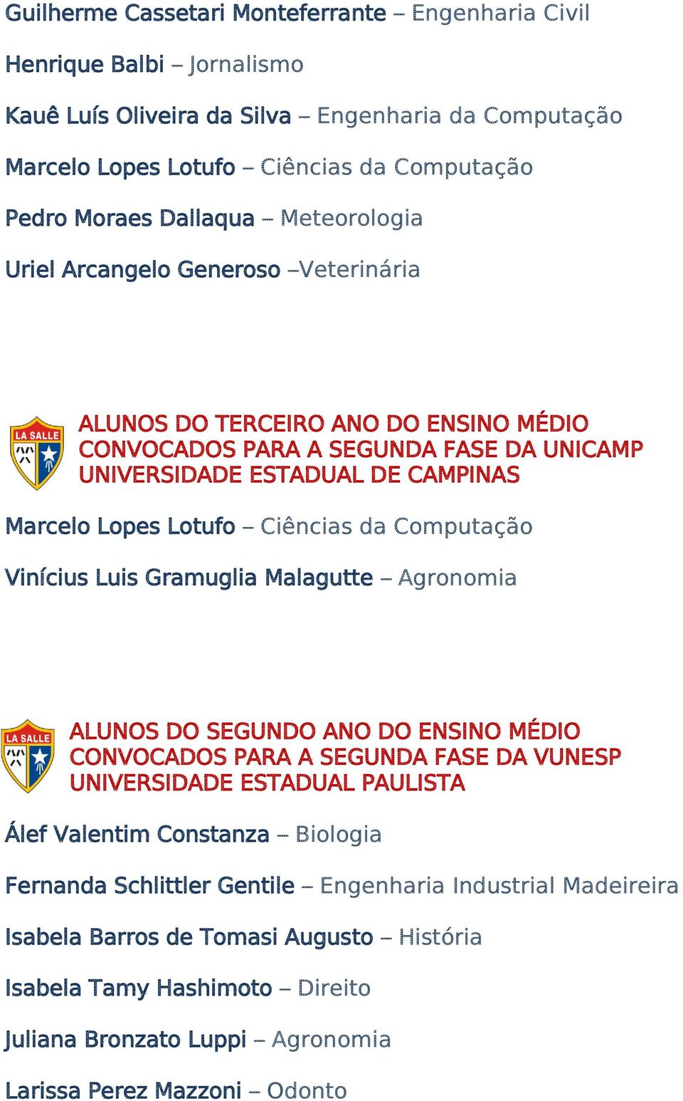 Vinícius Luis Gramuglia Malagutte Agronomia ALUNOS DO SEGUNDO ANO DO ENSINO MÉDIO CONVOCADOS PARA A SEGUNDA FASE DA VUNESP UNIVERSIDADE ESTADUAL PAULISTA Álef Valentim Constanza Biologia