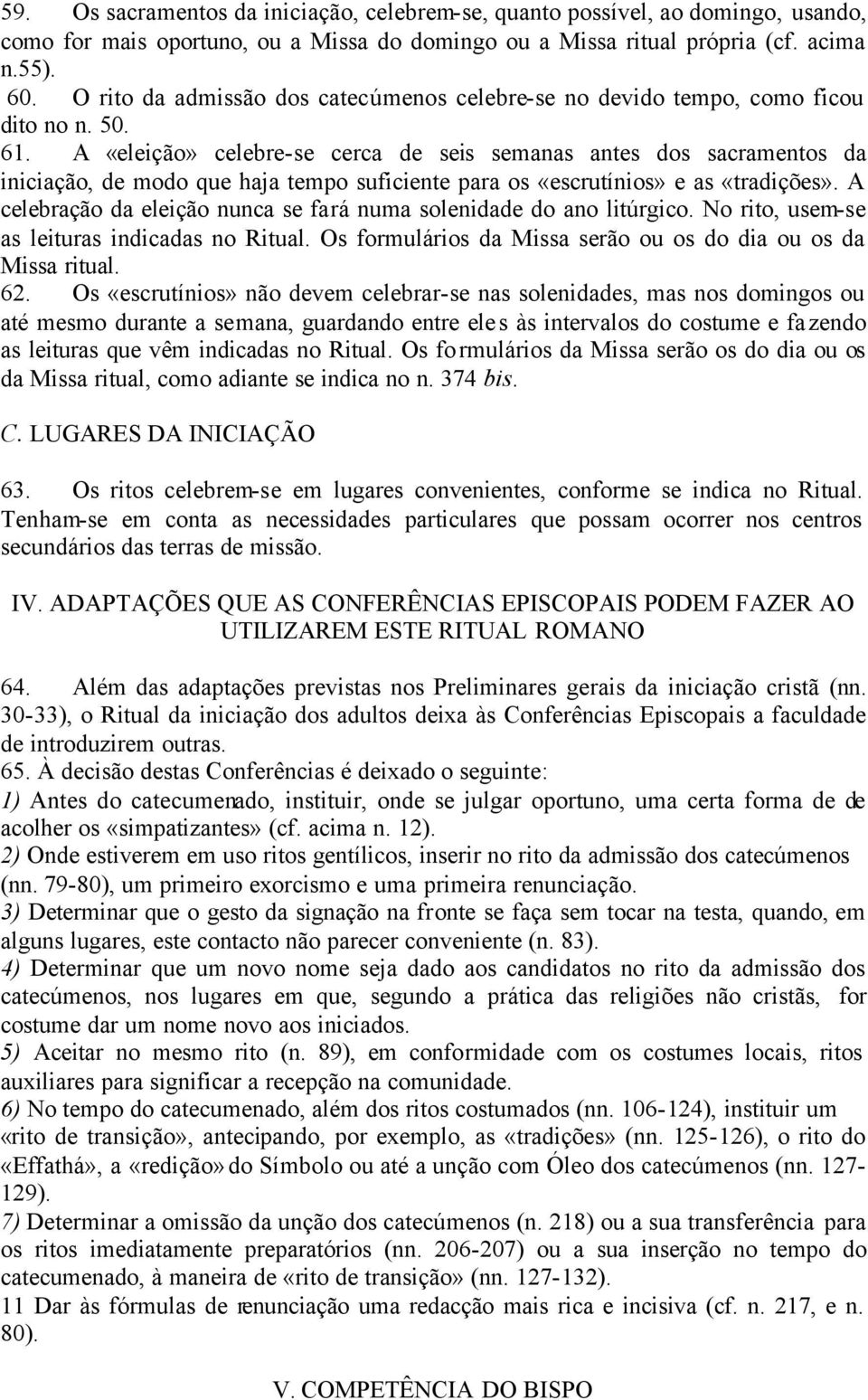 A «eleição» celebre-se cerca de seis semanas antes dos sacramentos da iniciação, de modo que haja tempo suficiente para os «escrutínios» e as «tradições».