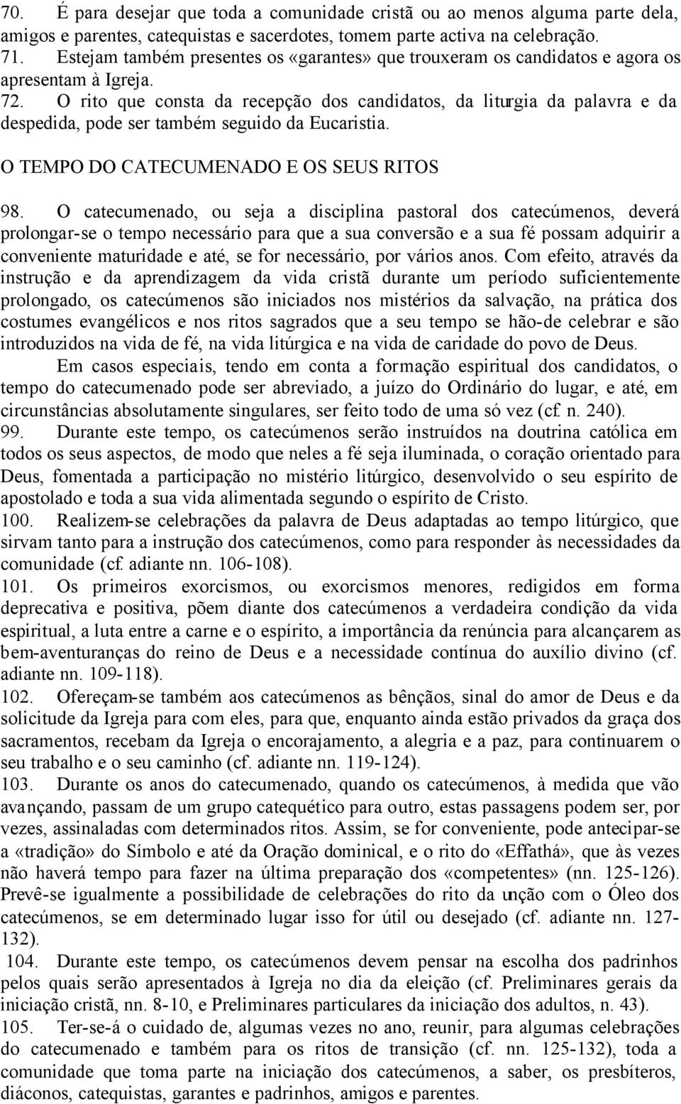 O rito que consta da recepção dos candidatos, da liturgia da palavra e da despedida, pode ser também seguido da Eucaristia. O TEMPO DO CATECUMENADO E OS SEUS RITOS 98.