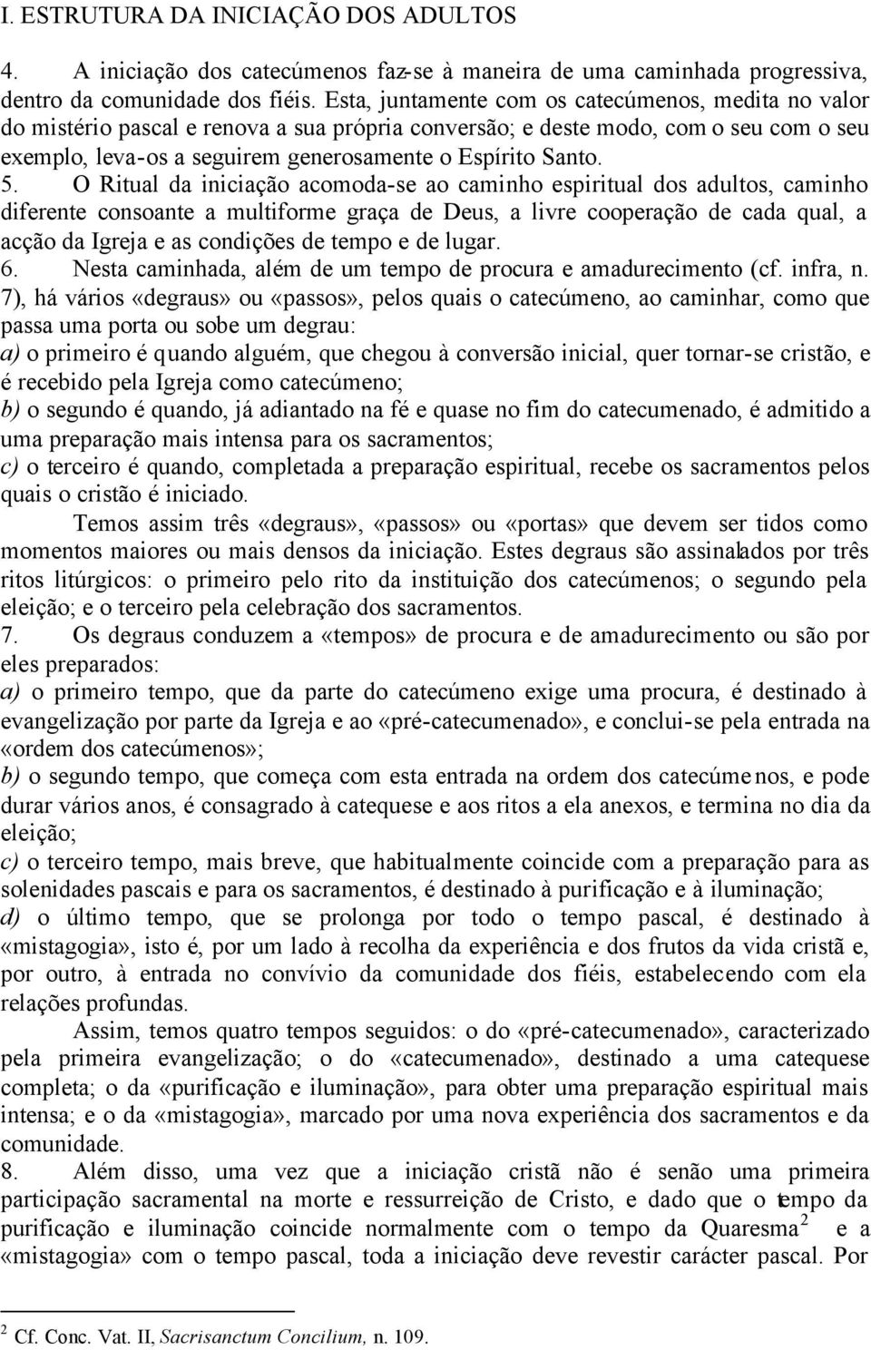 5. O Ritual da iniciação acomoda-se ao caminho espiritual dos adultos, caminho diferente consoante a multiforme graça de Deus, a livre cooperação de cada qual, a acção da Igreja e as condições de