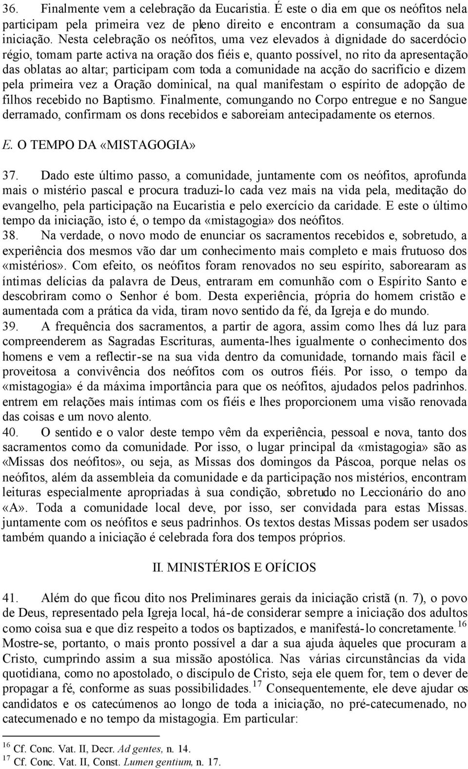 toda a comunidade na acção do sacrifício e dizem pela primeira vez a Oração dominical, na qual manifestam o espírito de adopção de filhos recebido no Baptismo.