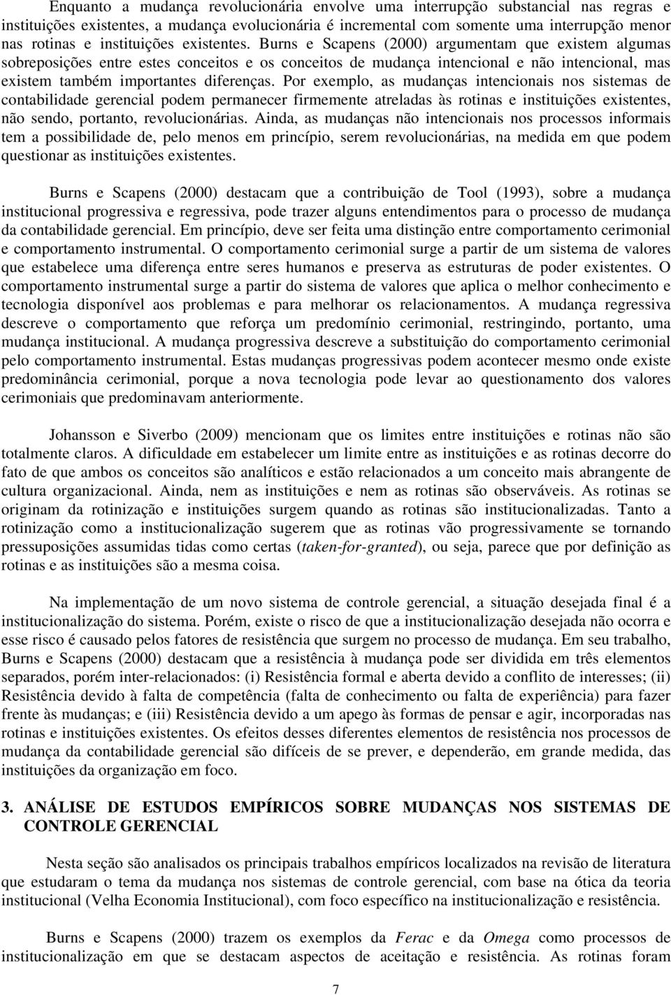 Burns e Scapens (2000) argumentam que existem algumas sobreposições entre estes conceitos e os conceitos de mudança intencional e não intencional, mas existem também importantes diferenças.