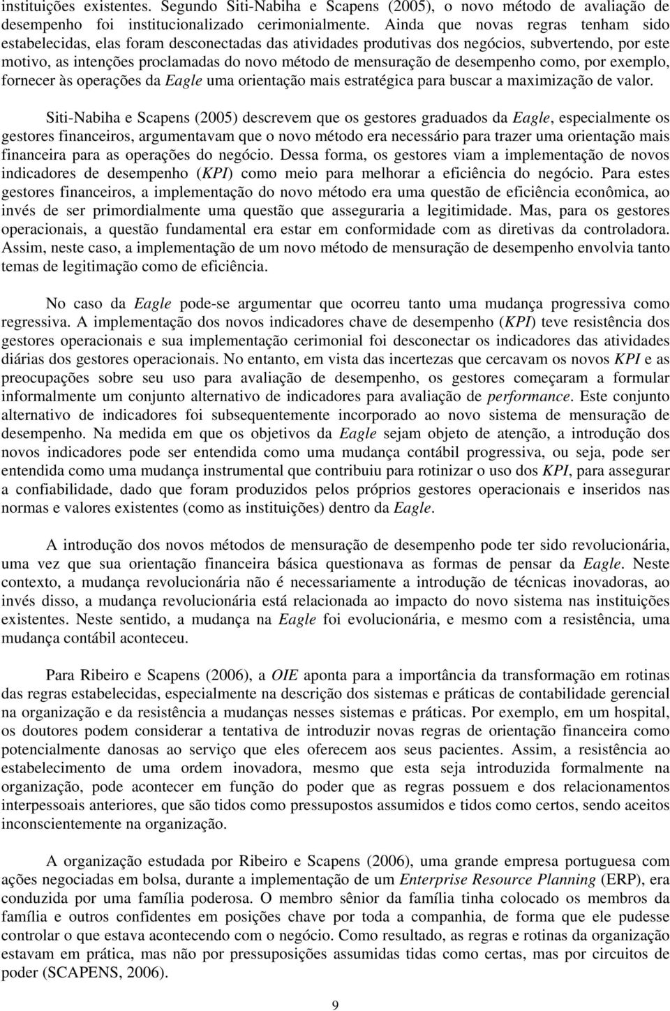 de desempenho como, por exemplo, fornecer às operações da Eagle uma orientação mais estratégica para buscar a maximização de valor.