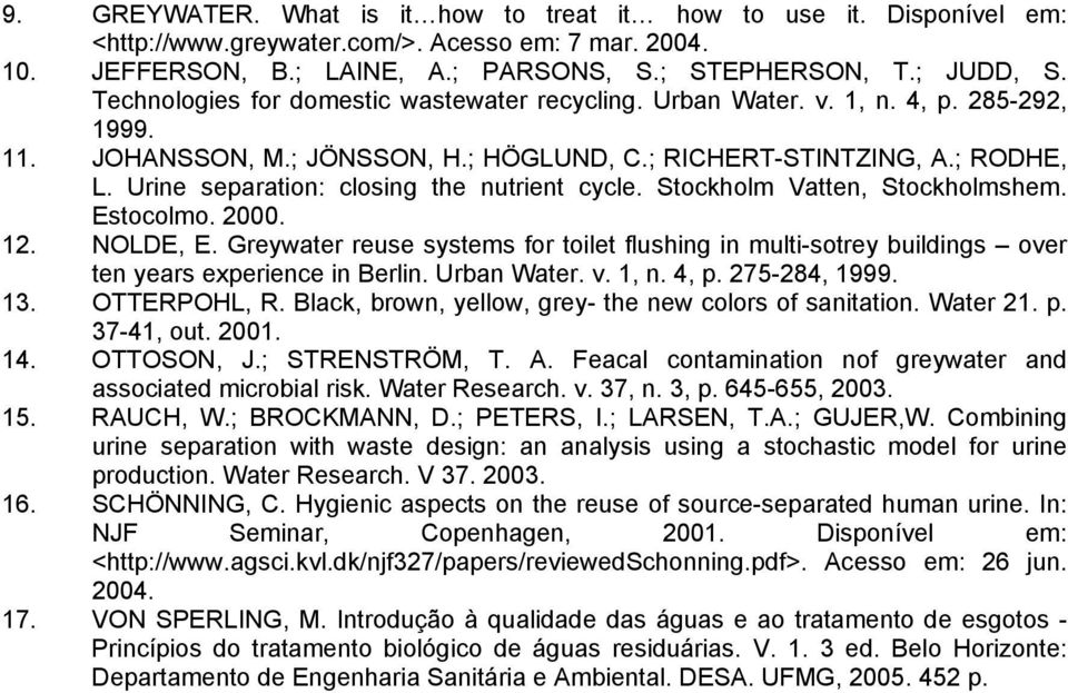 Urine separation: closing the nutrient cycle. Stockholm Vatten, Stockholmshem. Estocolmo. 2000. 12. NOLDE, E.