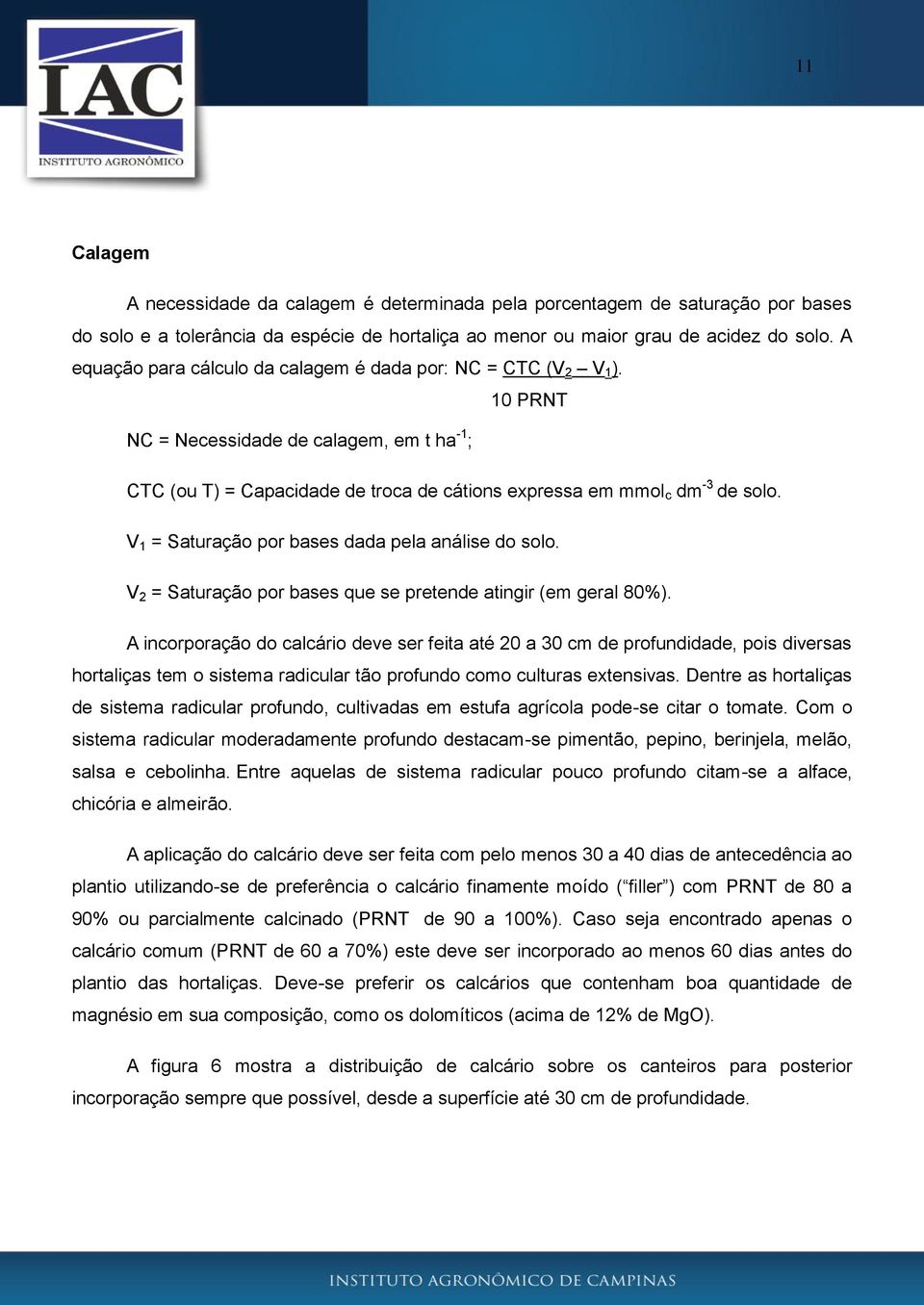 V 1 = Saturação por bases dada pela análise do solo. V 2 = Saturação por bases que se pretende atingir (em geral 80%).