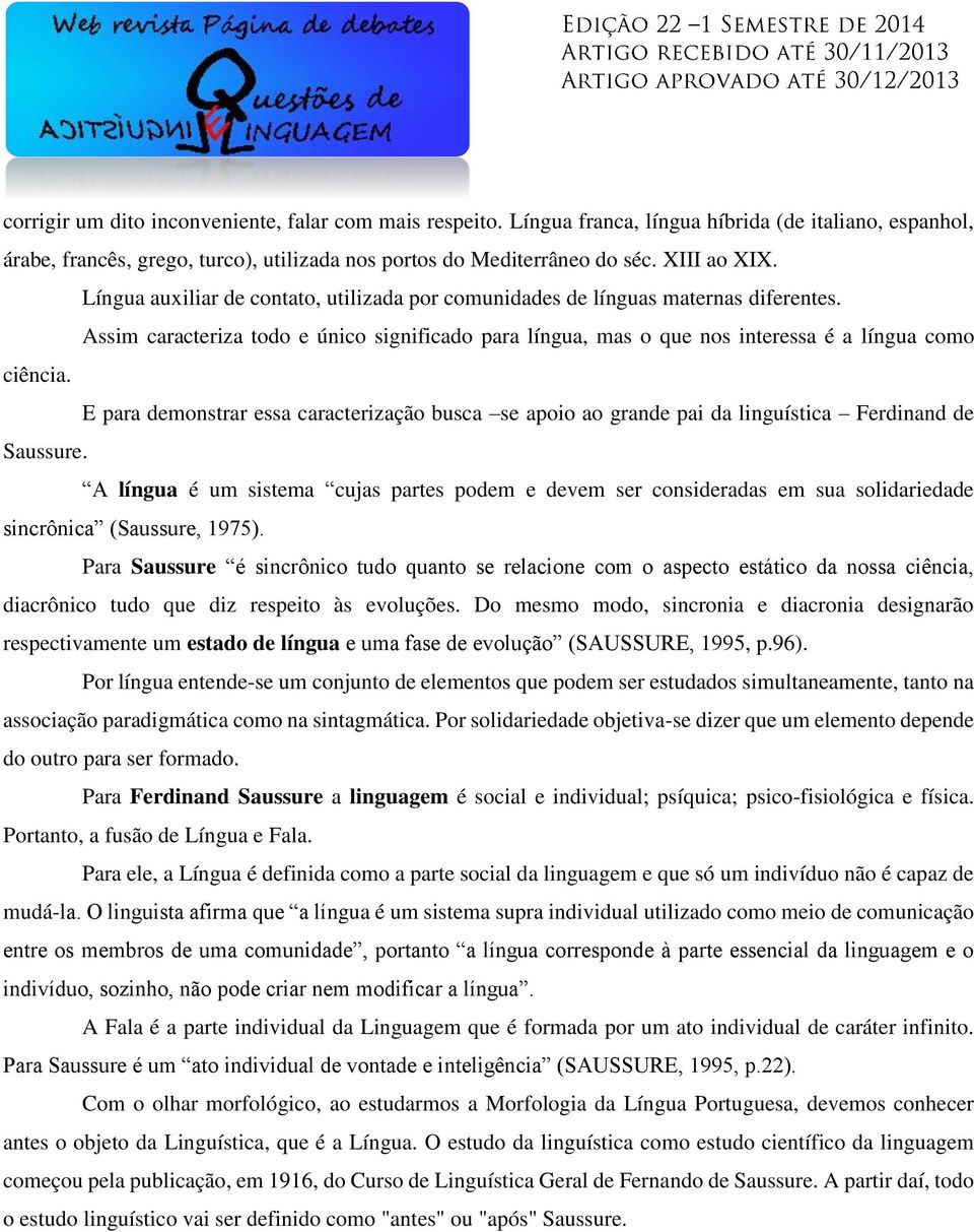 E para demonstrar essa caracterização busca se apoio ao grande pai da linguística Ferdinand de Saussure.