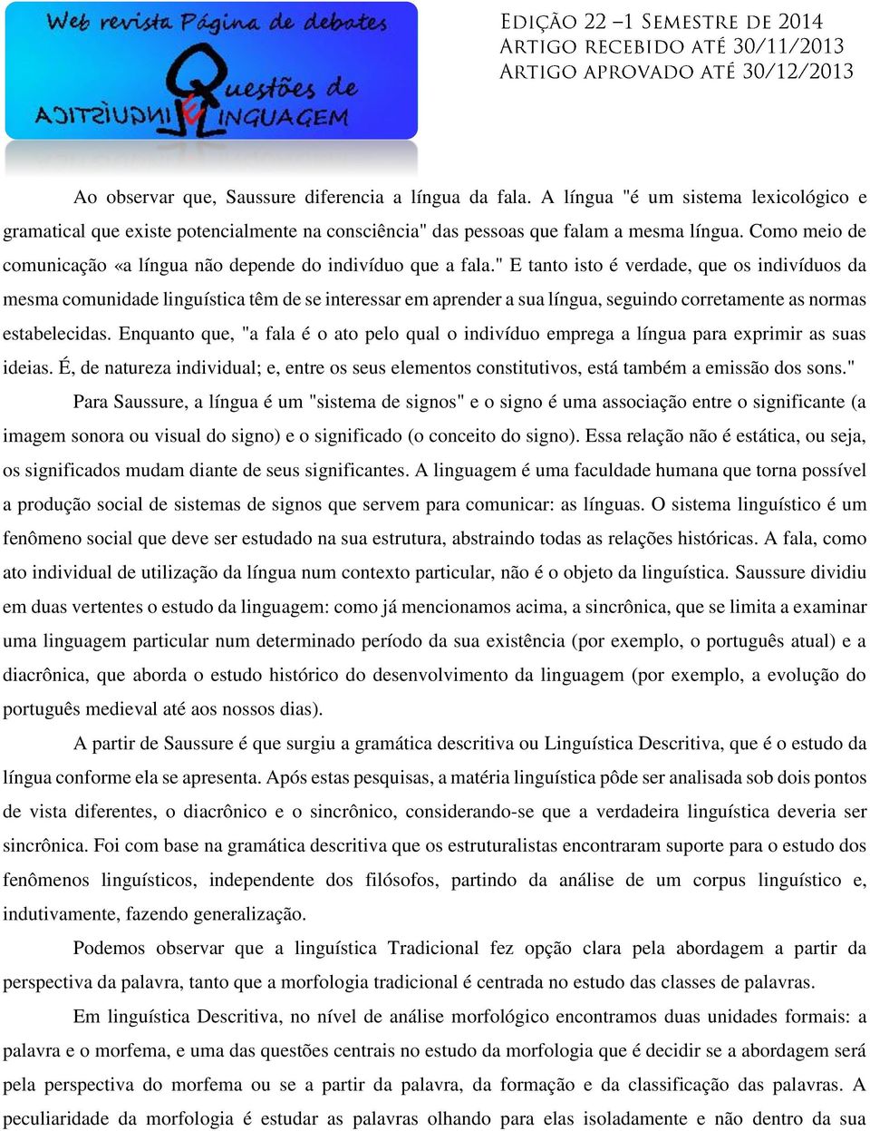 " E tanto isto é verdade, que os indivíduos da mesma comunidade linguística têm de se interessar em aprender a sua língua, seguindo corretamente as normas estabelecidas.