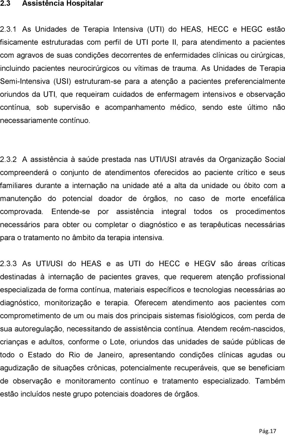 As Unidades de Terapia Semi-Intensiva (USI) estruturam-se para a atenção a pacientes preferencialmente oriundos da UTI, que requeiram cuidados de enfermagem intensivos e observação contínua, sob