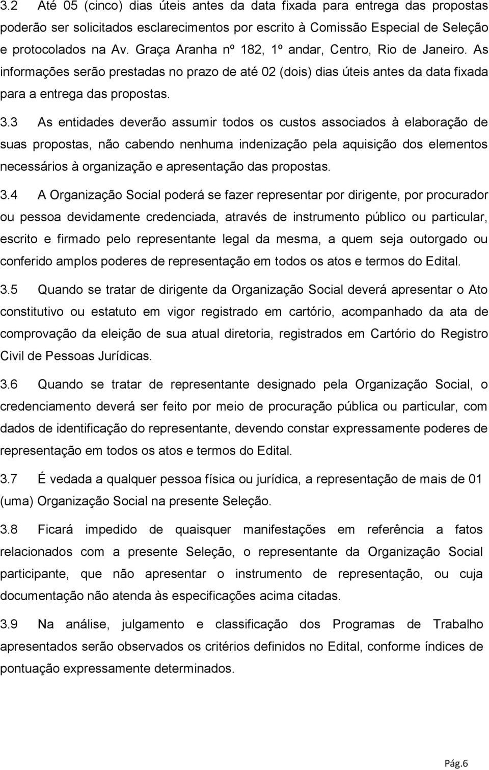 3 As entidades deverão assumir todos os custos associados à elaboração de suas propostas, não cabendo nenhuma indenização pela aquisição dos elementos necessários à organização e apresentação das