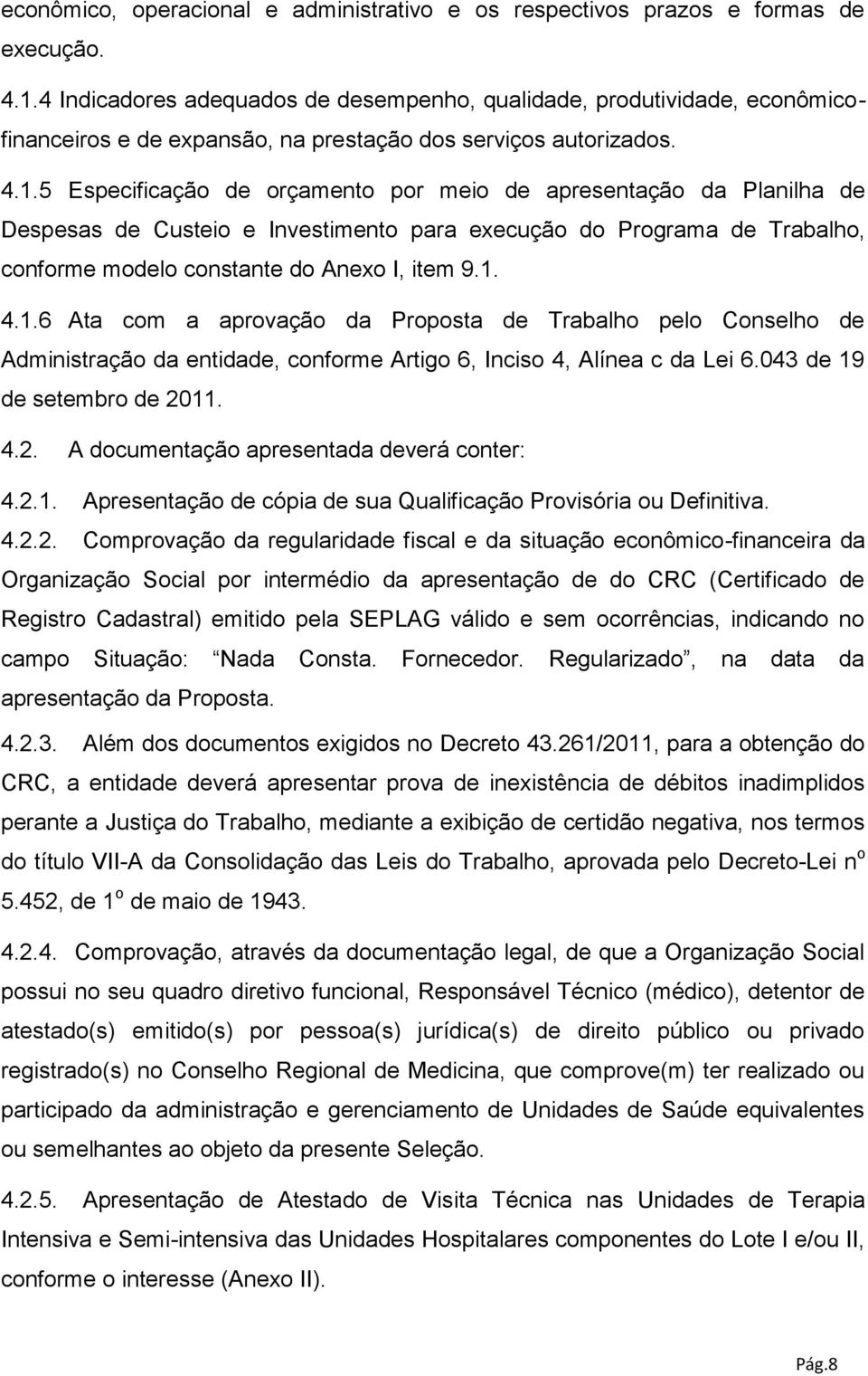 5 Especificação de orçamento por meio de apresentação da Planilha de Despesas de Custeio e Investimento para execução do Programa de Trabalho, conforme modelo constante do Anexo I, item 9.1.