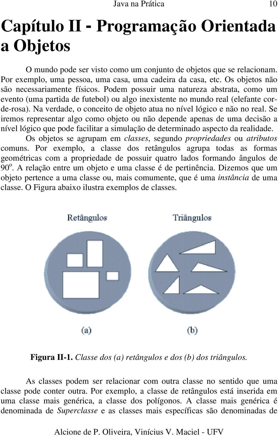 Na verdade, o conceito de objeto atua no nível lógico e não no real.