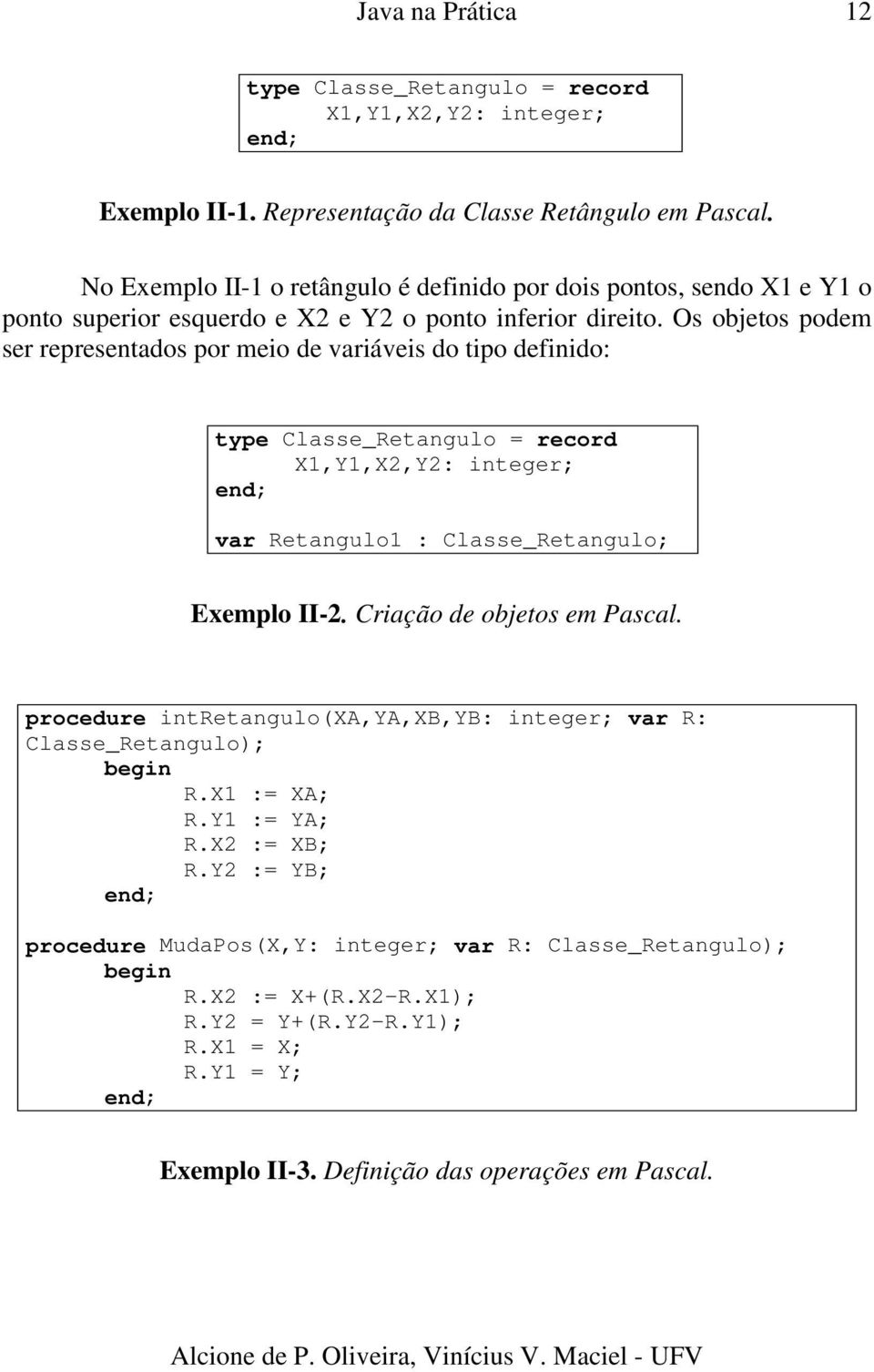 Os objetos podem ser representados por meio de variáveis do tipo definido: type Classe_Retangulo = record X1,Y1,X2,Y2: integer; end; var Retangulo1 : Classe_Retangulo; Exemplo II-2.