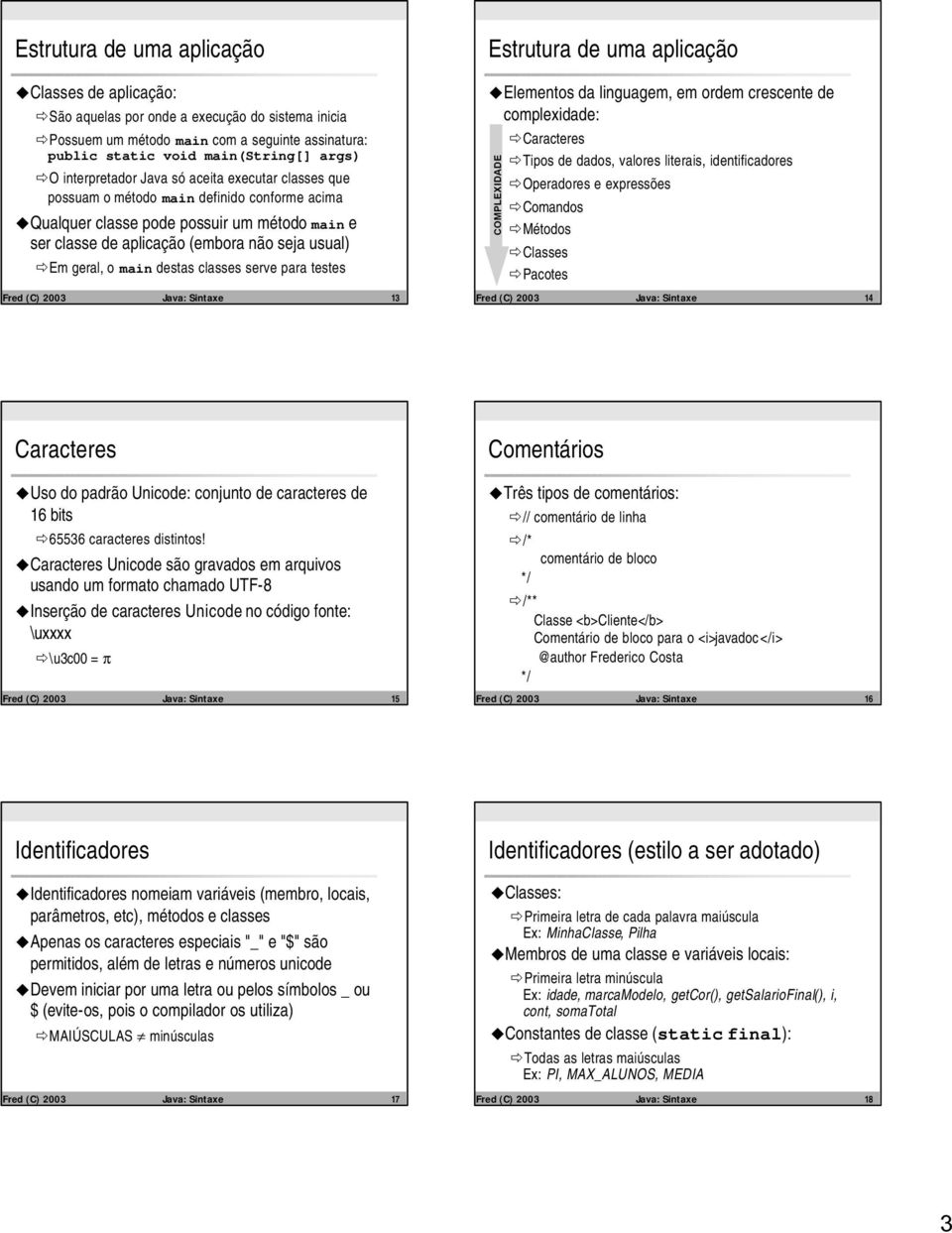 para testes Fred (C) 2003 Java: Sintaxe 13 Elementos da linguagem, em ordem crescente de complexidade: COMPLEXIDADE Caracteres Tipos de dados, valores literais, identificadores Operadores e