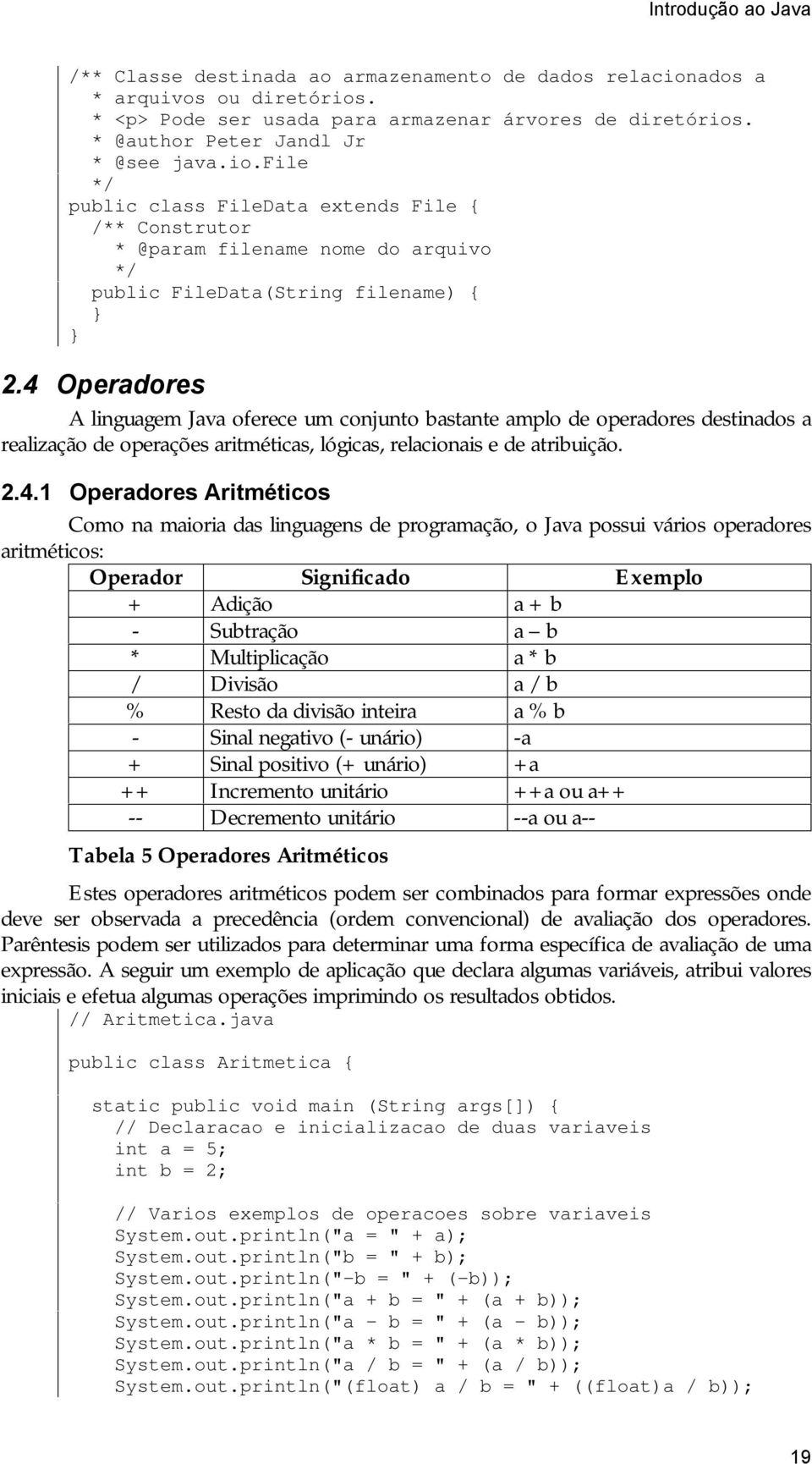 4 Operadores A linguagem Java oferece um conjunto bastante amplo de operadores destinados a realização de operações aritméticas, lógicas, relacionais e de atribuição. 2.4.1 Operadores Aritméticos