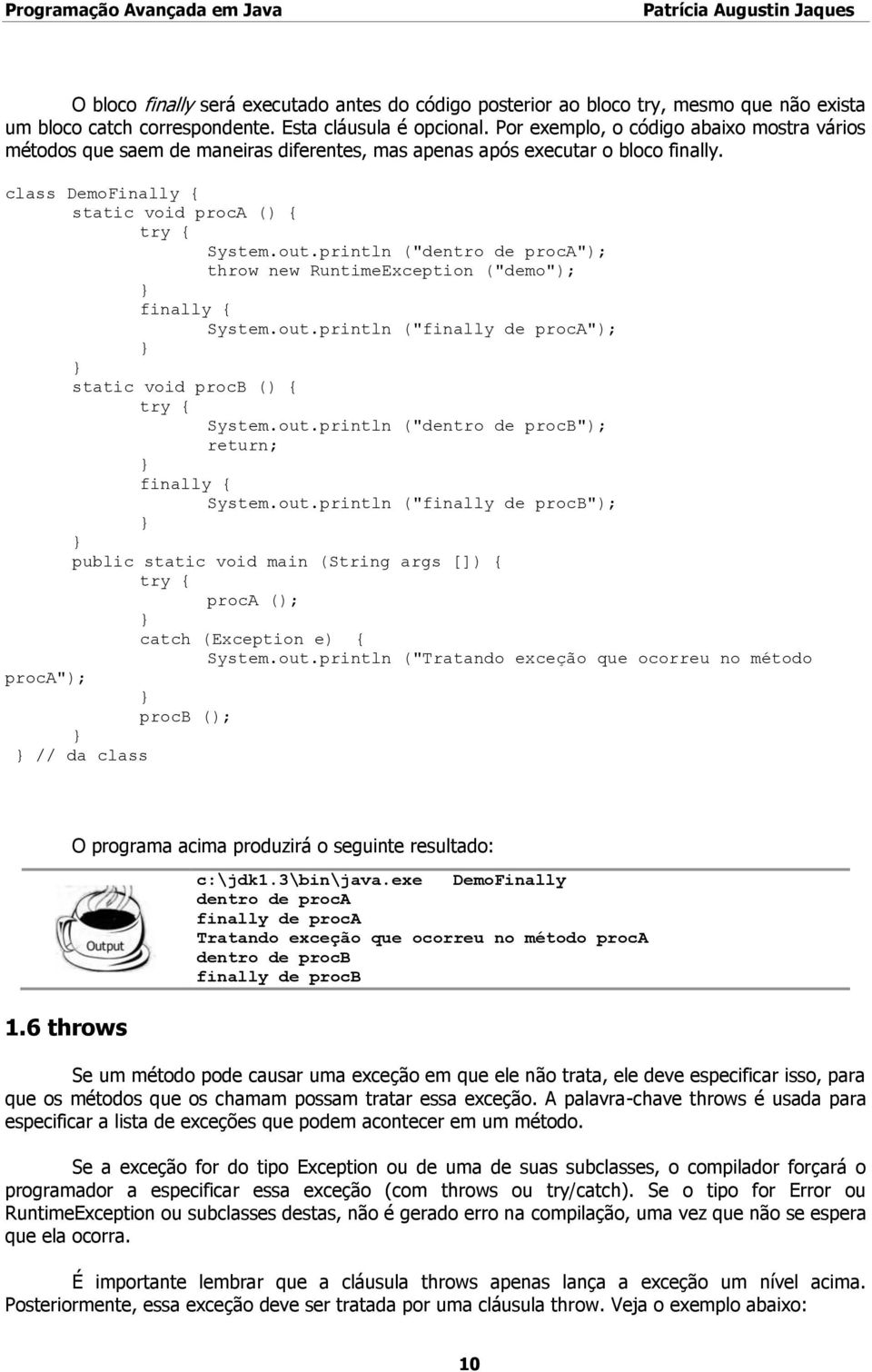 println ("dentro de proca"); throw new RuntimeException ("demo"); finally { System.out.println ("finally de proca"); static void procb () { try { System.out.println ("dentro de procb"); return; finally { System.