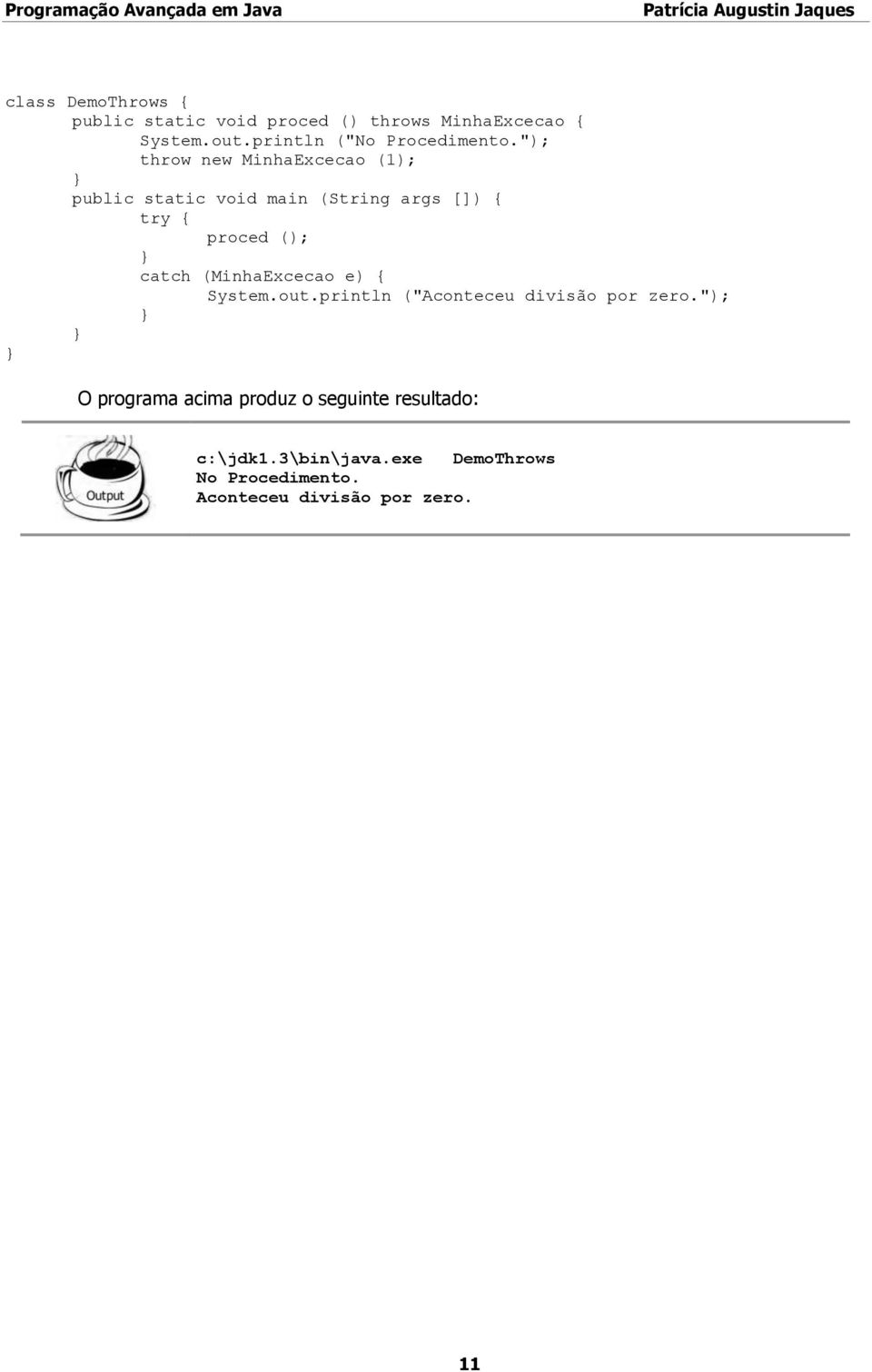 "); throw new MinhaExcecao (1); public static void main (String args []) { try { proced (); catch