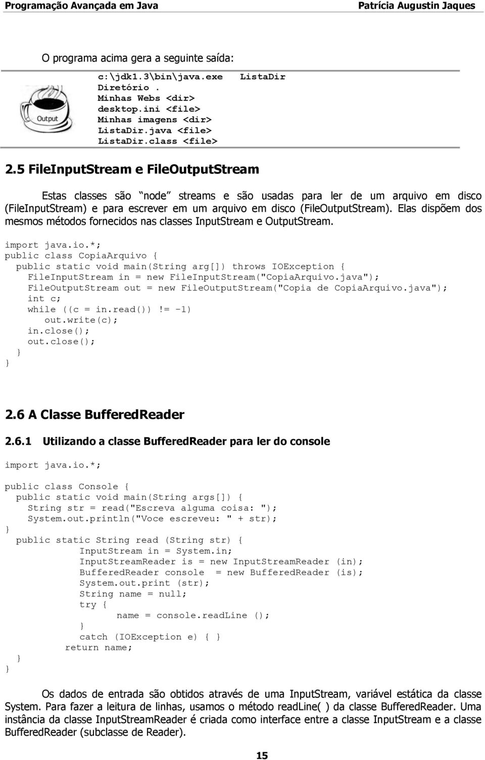 Elas dispõem dos mesmos métodos fornecidos nas classes InputStream e OutputStream. import java.io.