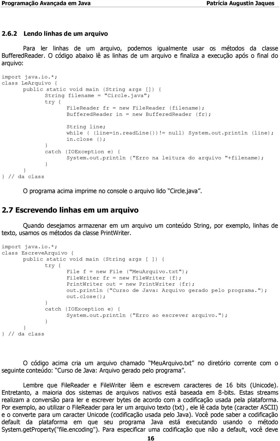 java"; try { FileReader fr = new FileReader (filename); BufferedReader in = new BufferedReader (fr); // da class String line; while ( (line=in.readline())!= null) System.out.println (line); in.