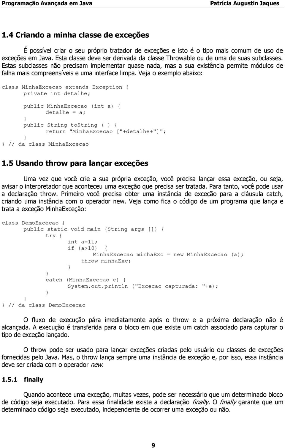 Estas subclasses não precisam implementar quase nada, mas a sua existência permite módulos de falha mais compreensíveis e uma interface limpa.