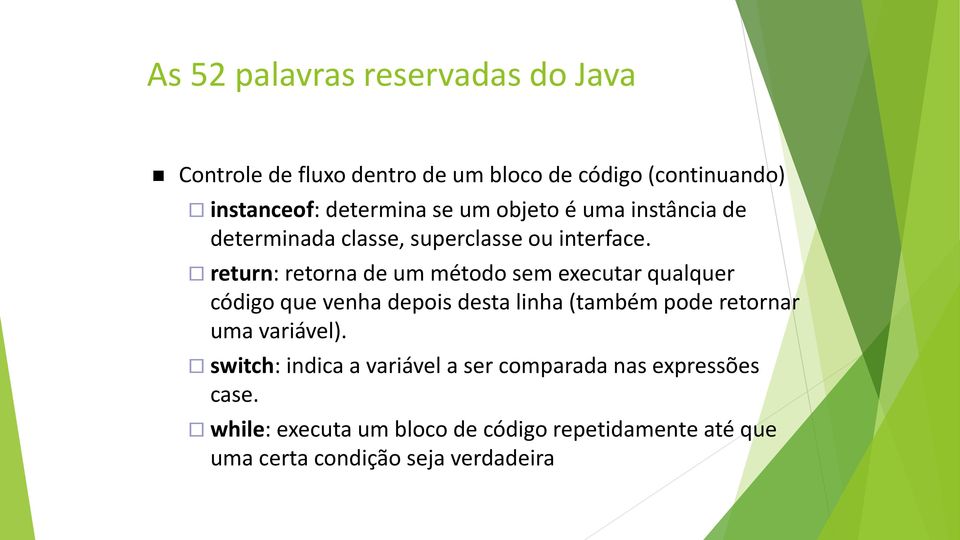 return: retorna de um método sem executar qualquer código que venha depois desta linha (também pode retornar