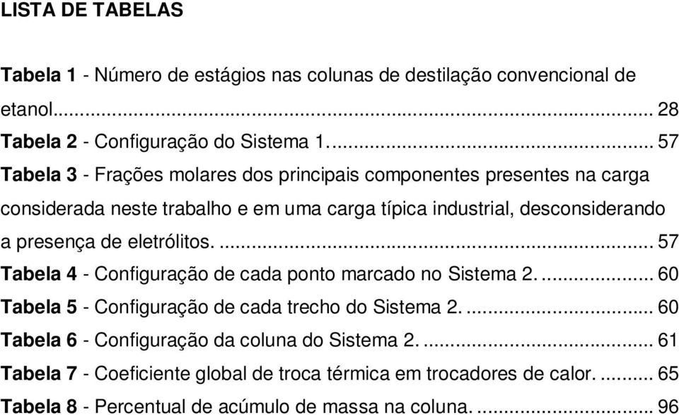 presença de eletróltos.... 57 Tabela 4 - Confguração de cada ponto marcado no Sstema 2.... 60 Tabela 5 - Confguração de cada trecho do Sstema 2.