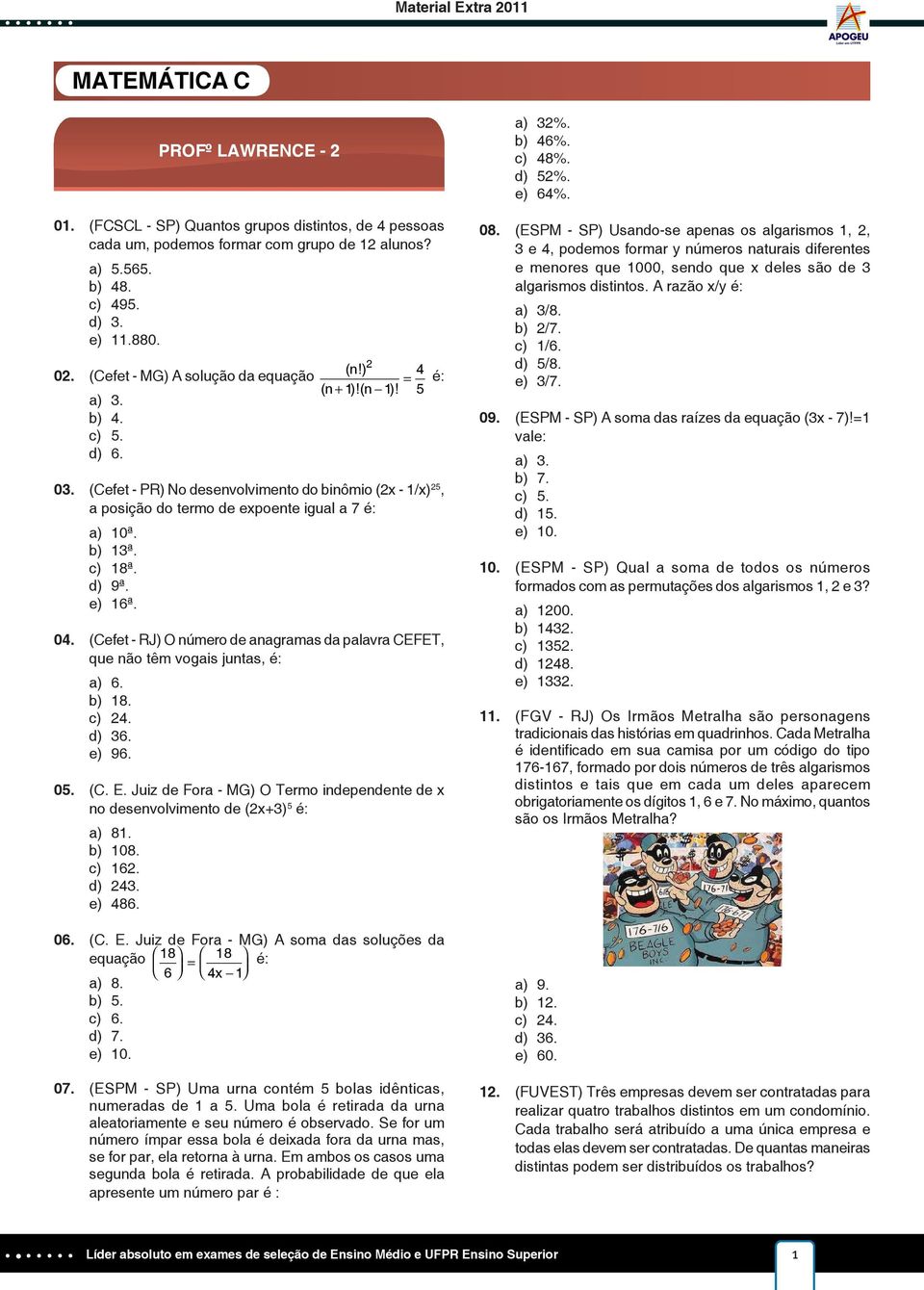 b) 13ª. c) 18ª. d) 9ª. e) 16ª. 04. (Cefet - RJ) O número de anagramas da palavra CEFET, que não têm vogais juntas, é: a) 6. b) 18. c) 24. d) 36. e) 96. 05. (C. E.