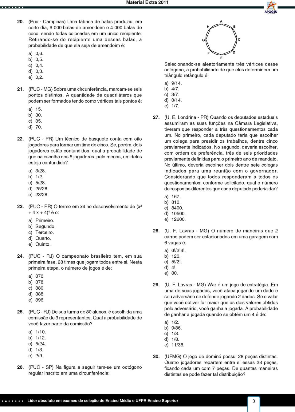 (PUC - MG) Sobre uma circunferência, marcam-se seis pontos distintos. A quantidade de quadriláteros que podem ser formados tendo como vértices tais pontos é: a) 15. b) 30. c) 35. d) 70. 22.