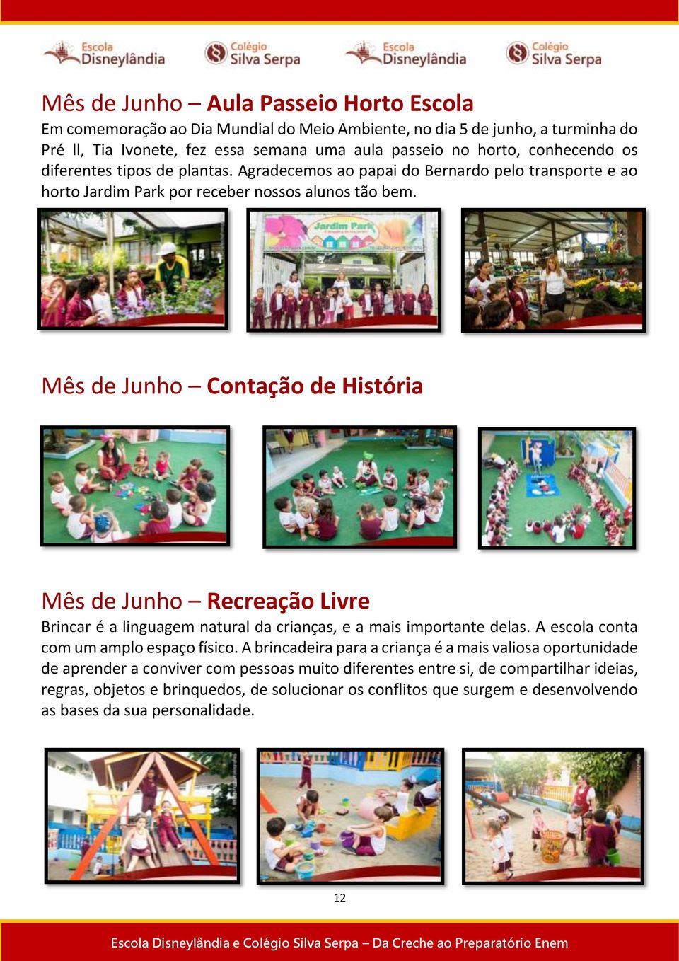 Mês de Junho Contação de História Mês de Junho Recreação Livre Brincar é a linguagem natural da crianças, e a mais importante delas. A escola conta com um amplo espaço físico.