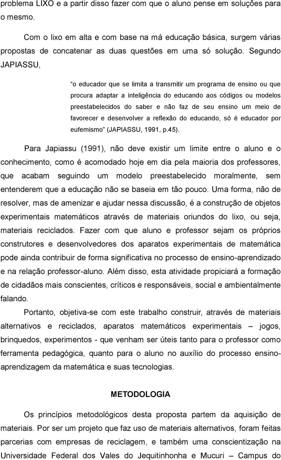 Segundo JAPIASSU, o educador que se limita a transmitir um programa de ensino ou que procura adaptar a inteligência do educando aos códigos ou modelos preestabelecidos do saber e não faz de seu