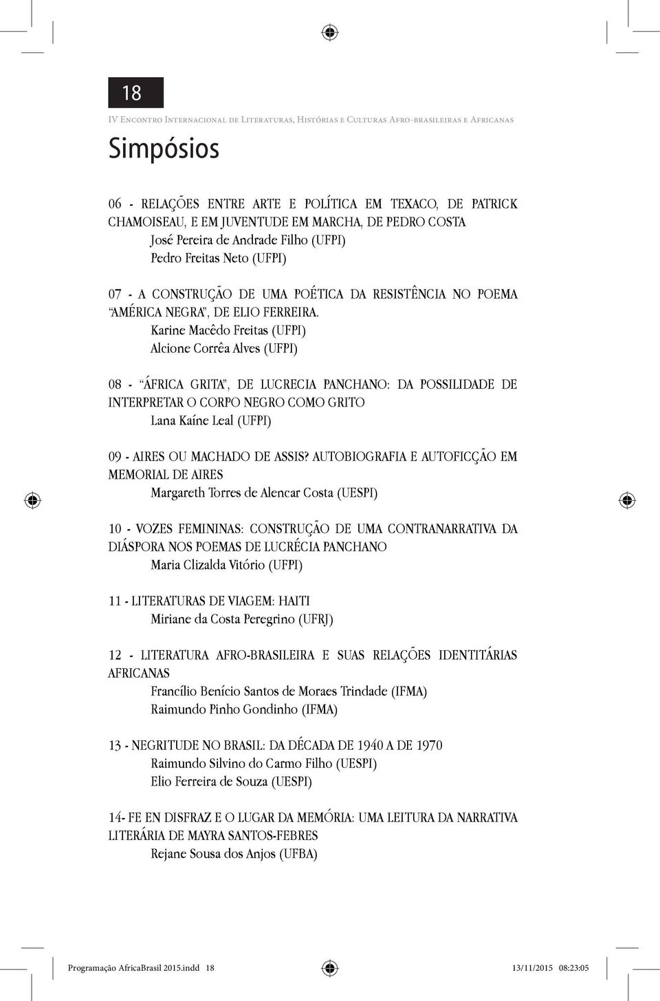 Karine Macêdo Freitas (UFPI) Alcione Corrêa Alves (UFPI) 08 - ÁFRICA GRITA, DE LUCRECIA PANCHANO: DA POSSILIDADE DE INTERPRETAR O CORPO NEGRO COMO GRITO Lana Kaíne Leal (UFPI) 09 - AIRES OU MACHADO