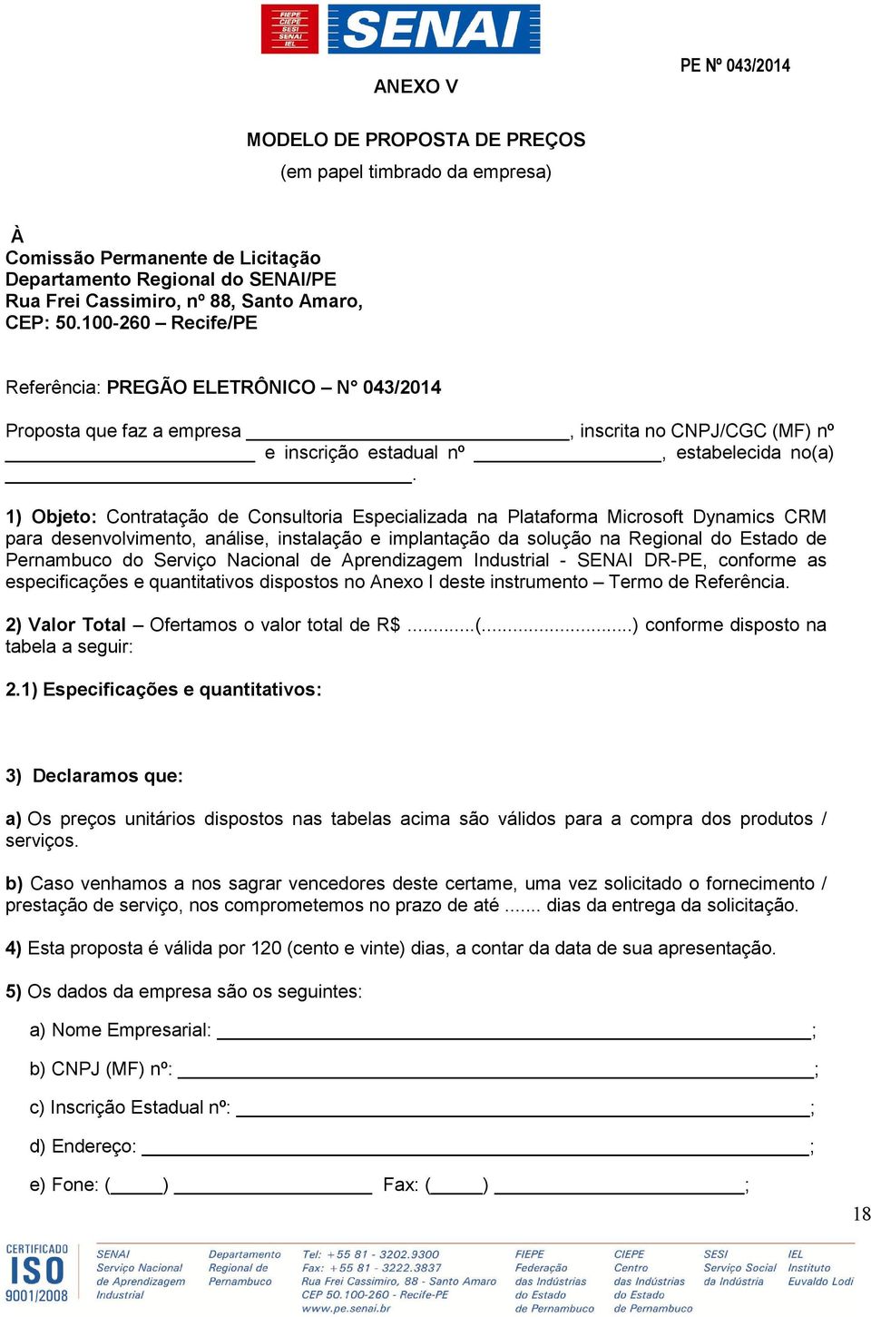 1) Objeto: Contratação de Consultoria Especializada na Plataforma Microsoft Dynamics CRM para desenvolvimento, análise, instalação e implantação da solução na Regional do Estado de Pernambuco do