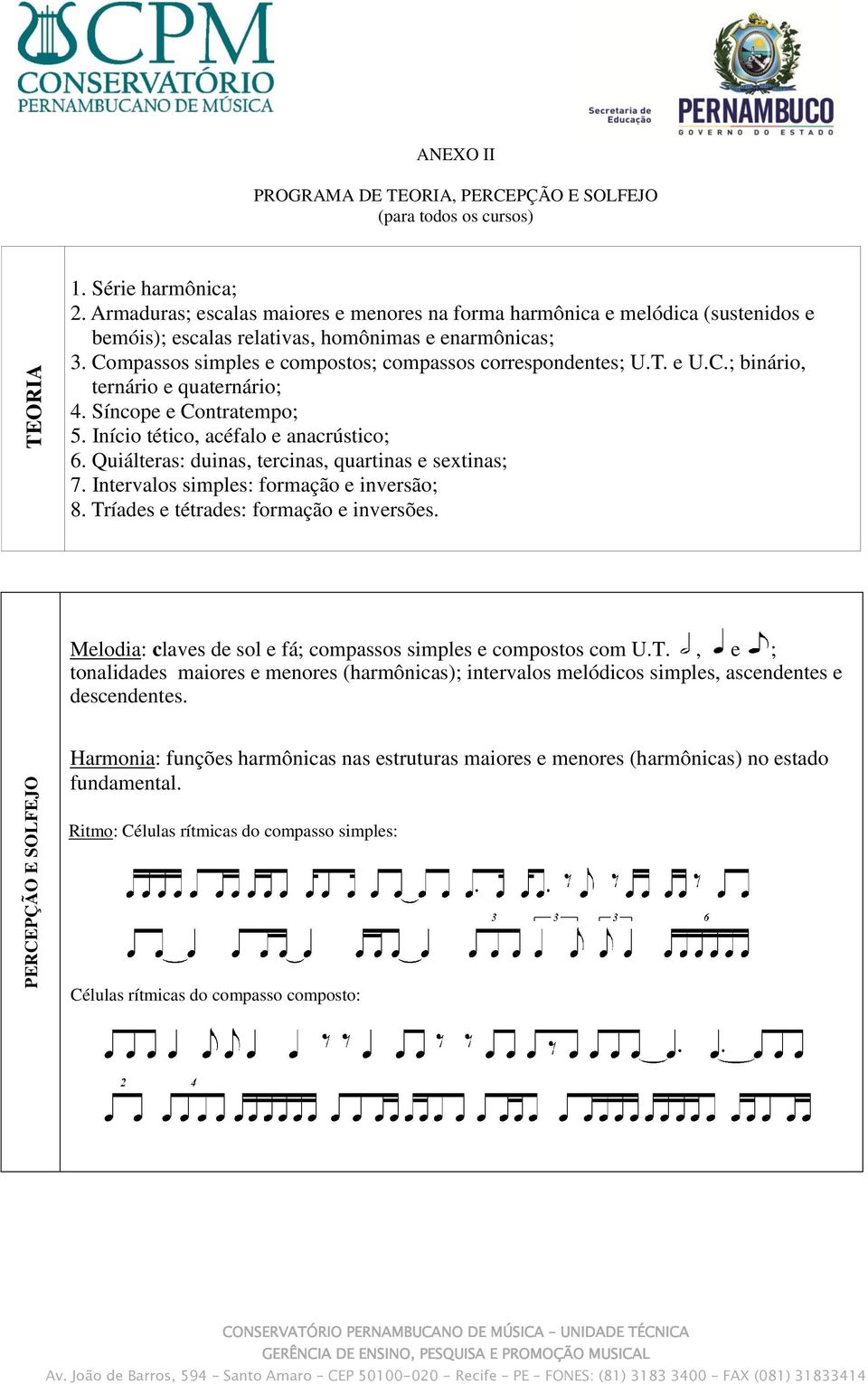 e U.C.; binário, ternário e quaternário; 4. Síncope e Contratempo; 5. Início tético, acéfalo e anacrústico; 6. Quiálteras: duinas, tercinas, quartinas e sextinas; 7.