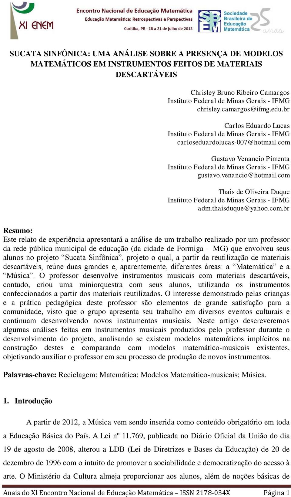 com Gustavo Venancio Pimenta Instituto Federal de Minas Gerais - IFMG gustavo.venancio@hotmail.com Thais de Oliveira Duque Instituto Federal de Minas Gerais - IFMG adm.thaisduque@yahoo.com.br Resumo: