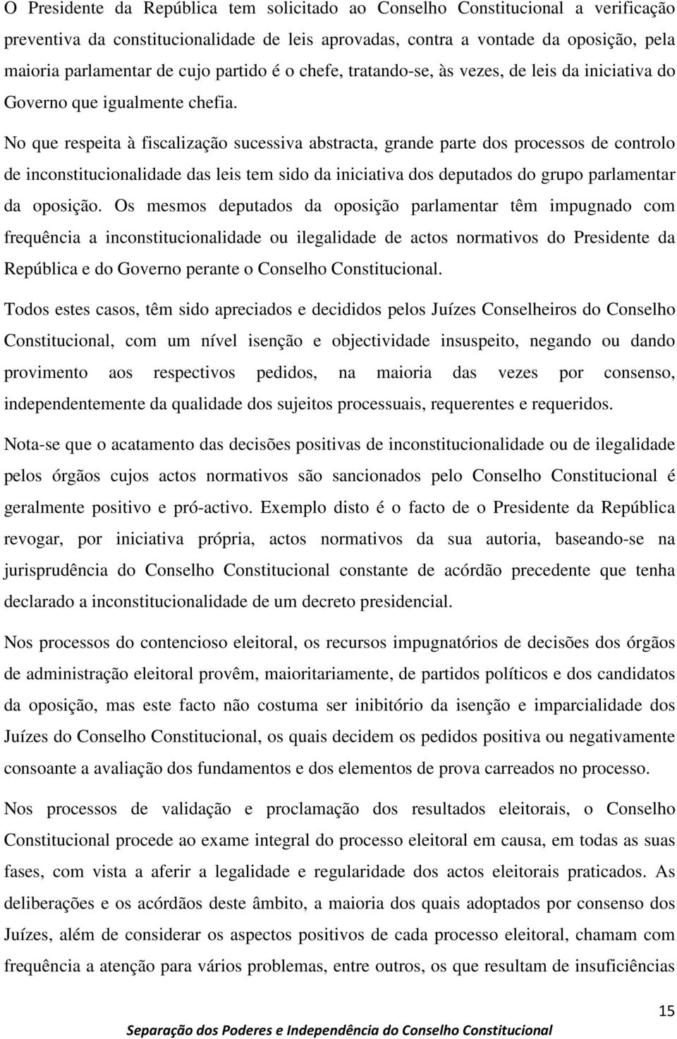 No que respeita à fiscalização sucessiva abstracta, grande parte dos processos de controlo de inconstitucionalidade das leis tem sido da iniciativa dos deputados do grupo parlamentar da oposição.