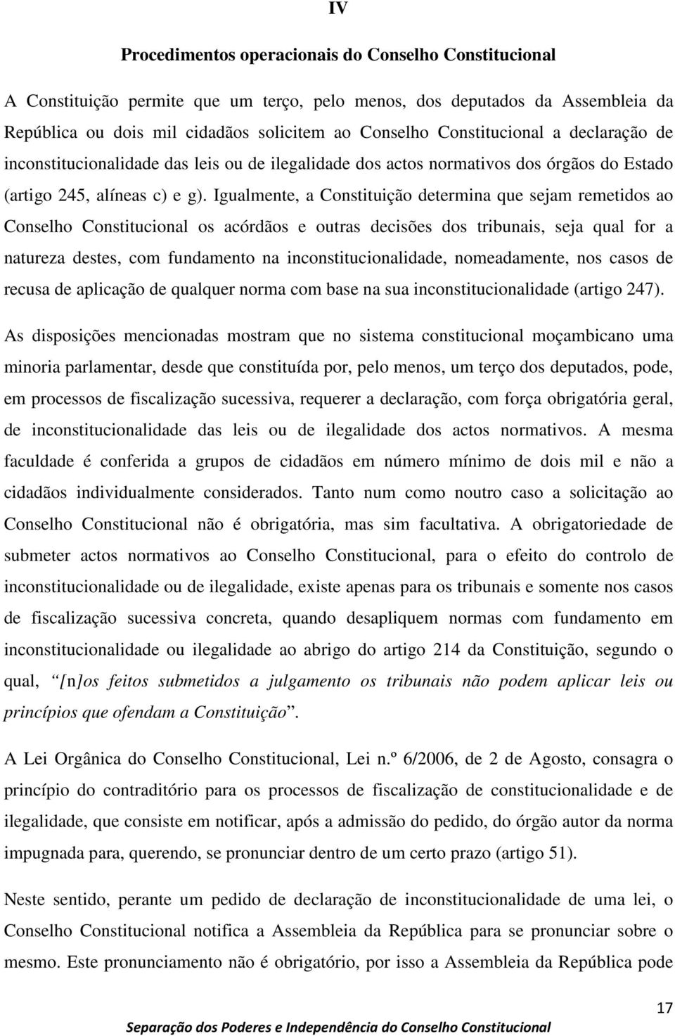 Igualmente, a Constituição determina que sejam remetidos ao Conselho Constitucional os acórdãos e outras decisões dos tribunais, seja qual for a natureza destes, com fundamento na