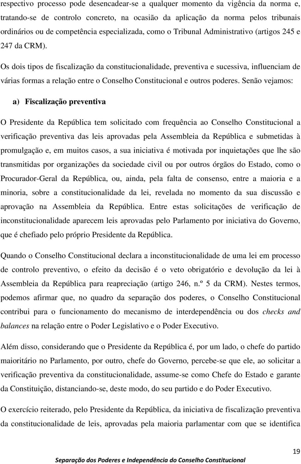 Os dois tipos de fiscalização da constitucionalidade, preventiva e sucessiva, influenciam de várias formas a relação entre o Conselho Constitucional e outros poderes.