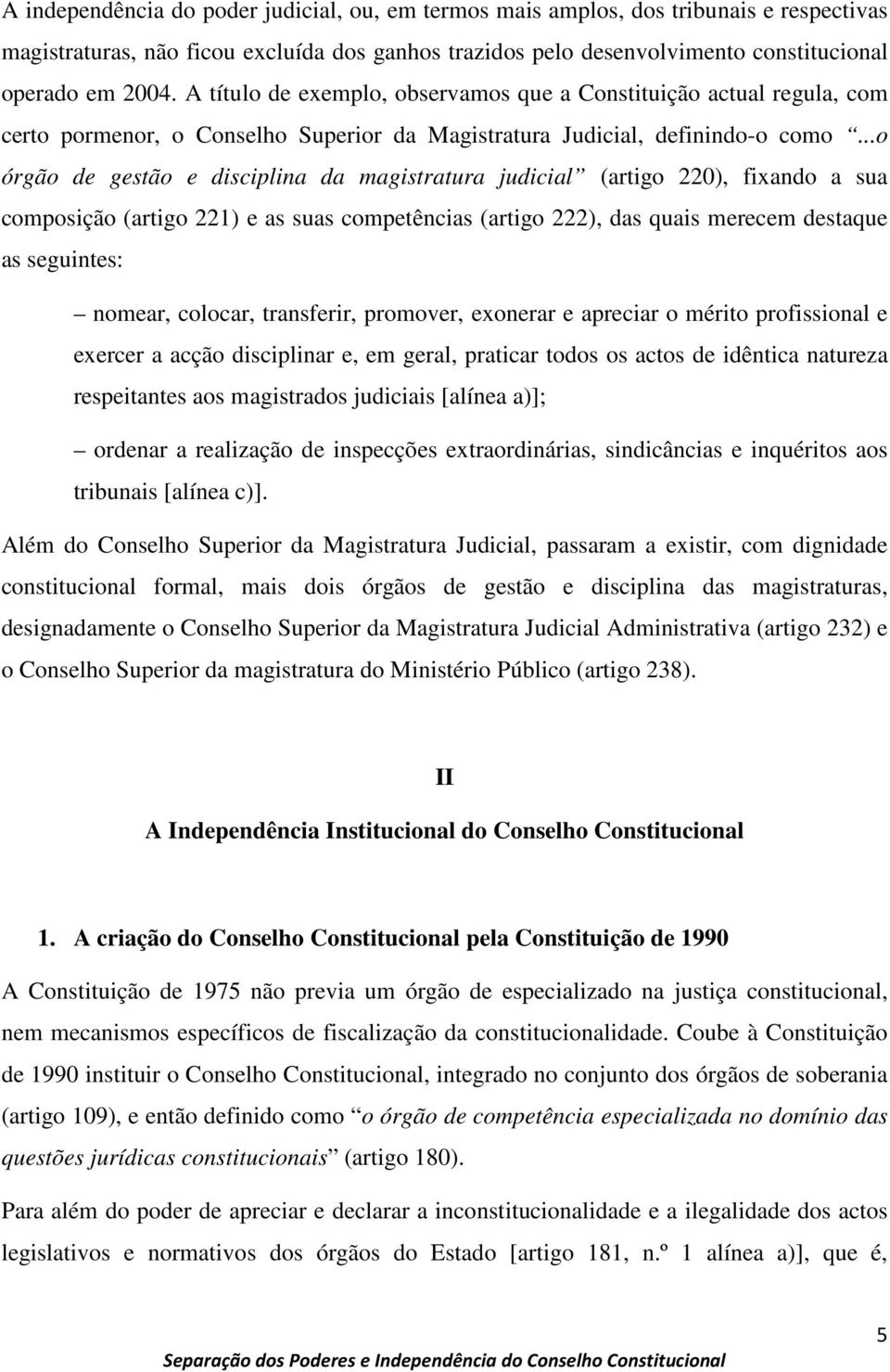 ..o órgão de gestão e disciplina da magistratura judicial (artigo 220), fixando a sua composição (artigo 221) e as suas competências (artigo 222), das quais merecem destaque as seguintes: nomear,