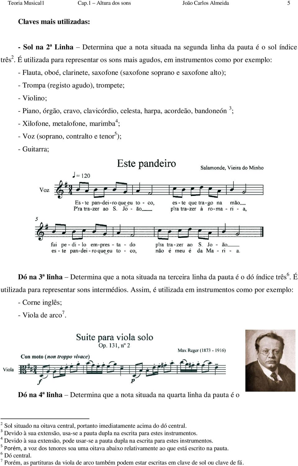 Violino; - Piano, órgão, cravo, clavicórdio, celesta, harpa, acordeão, bandoneón ; - Xilofone, metalofone, marimba ; - Voz (soprano, contralto e tenor 5 ); - Guitarra; na ª linha Determina que a nota