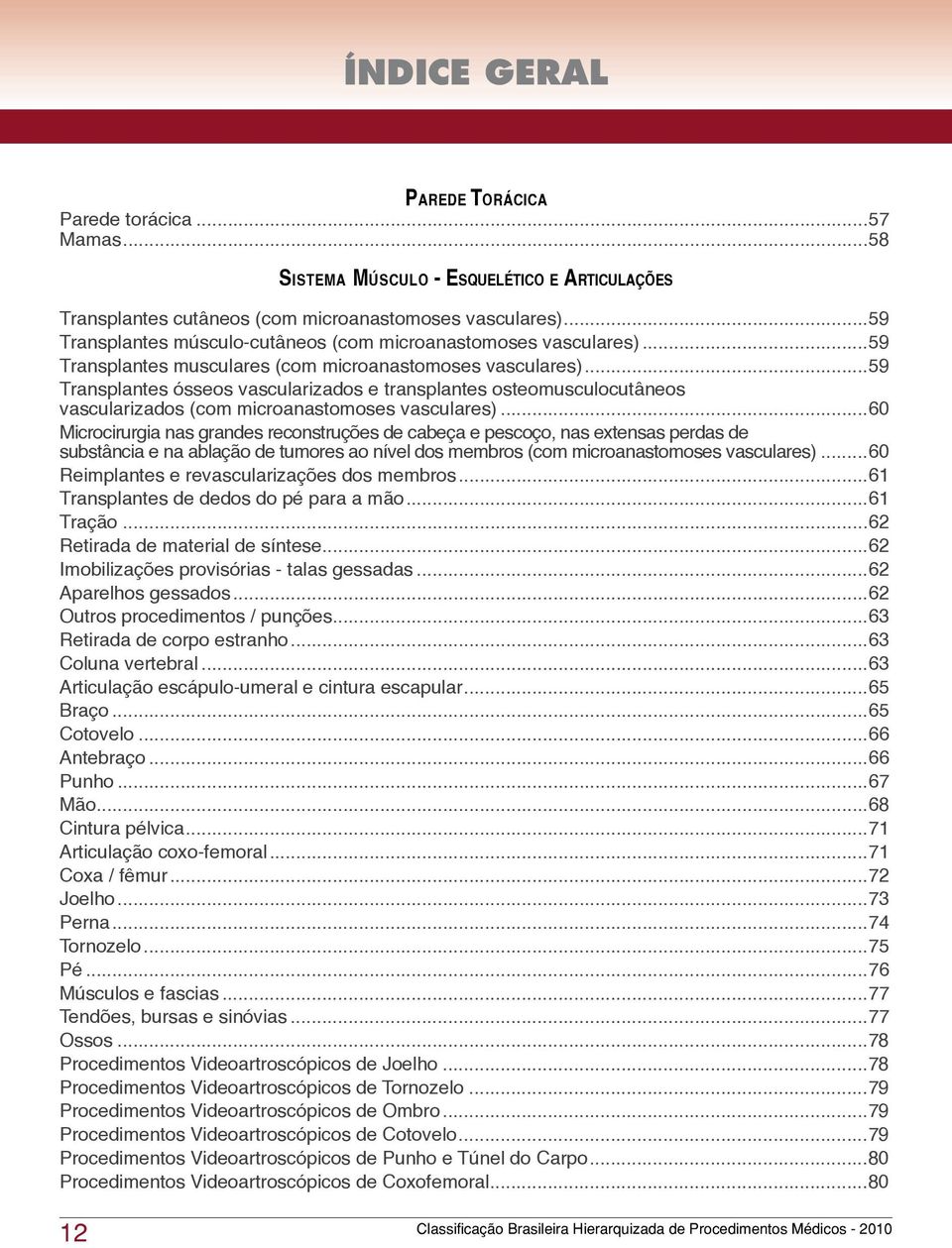 ..59 Transplantes ósseos vascularizados e transplantes osteomusculocutâneos vascularizados (com microanastomoses vasculares).