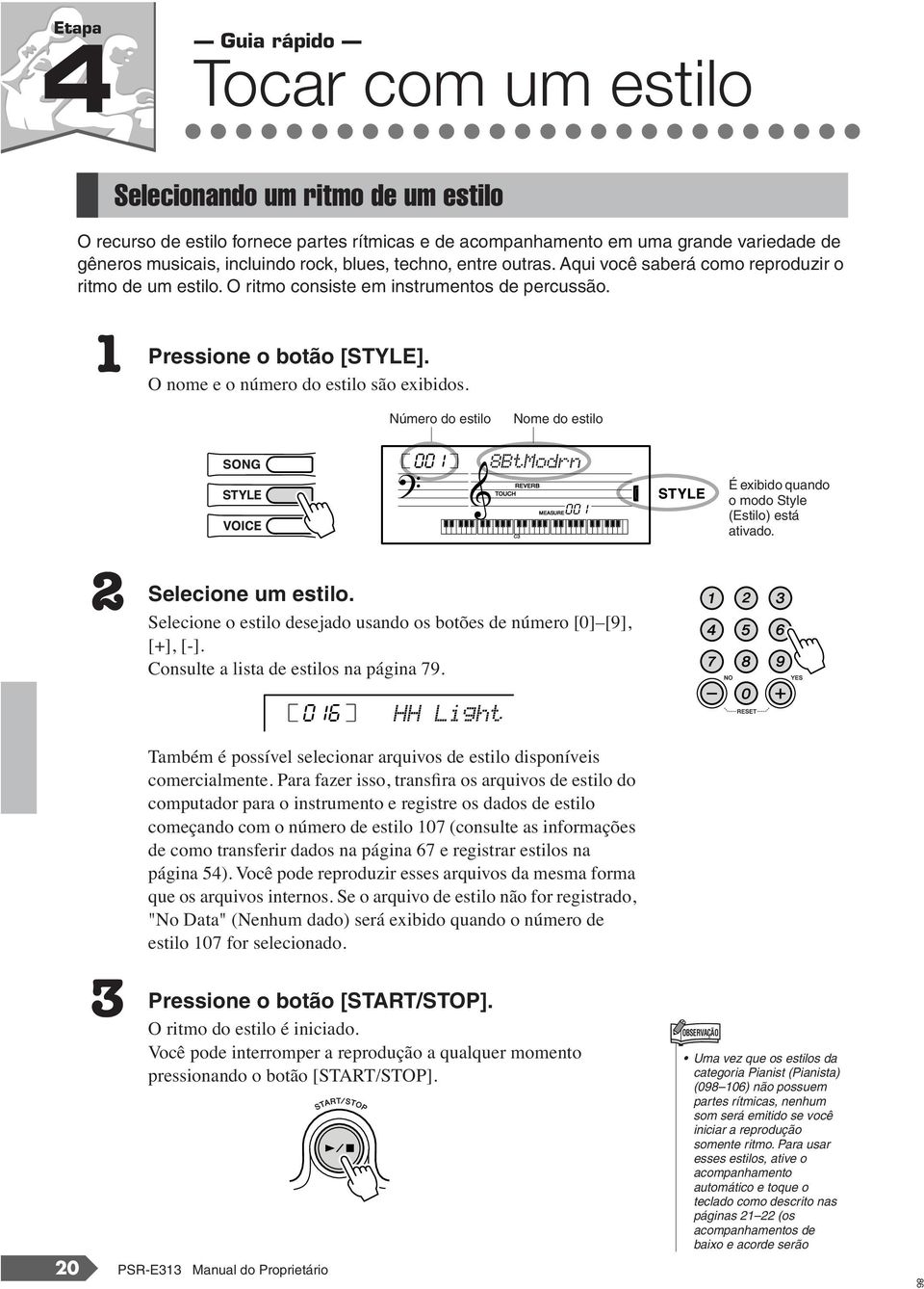 O nome e o número do estilo são exibidos. Número do estilo Nome do estilo 2 Selecione 001 8BtModrn um estilo. Selecione o estilo desejado usando os botões de número [0] [9], [+], [-].