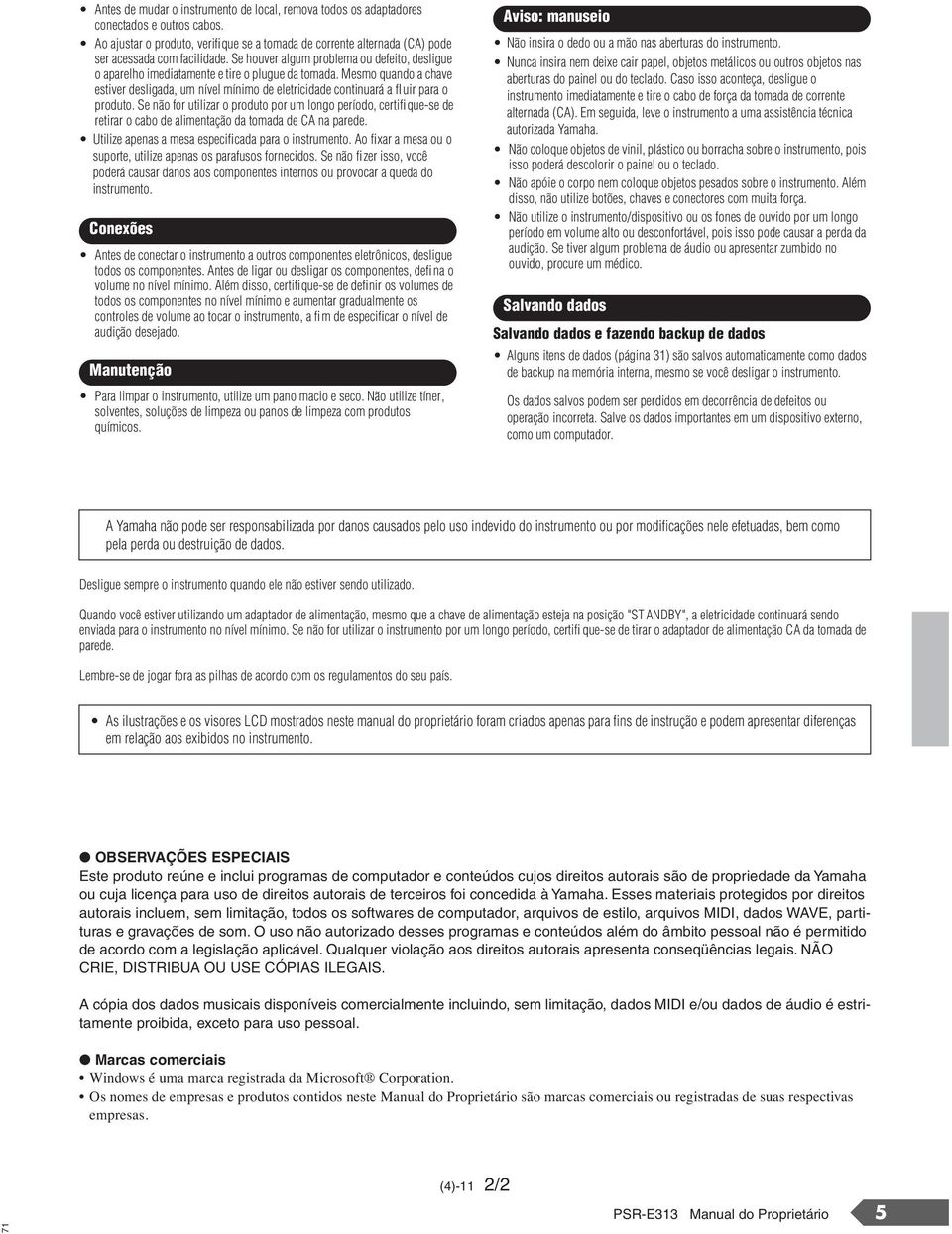 Mesmo quando a chave estiver desligada, um nível mínimo de eletricidade continuará a fluir para o produto.