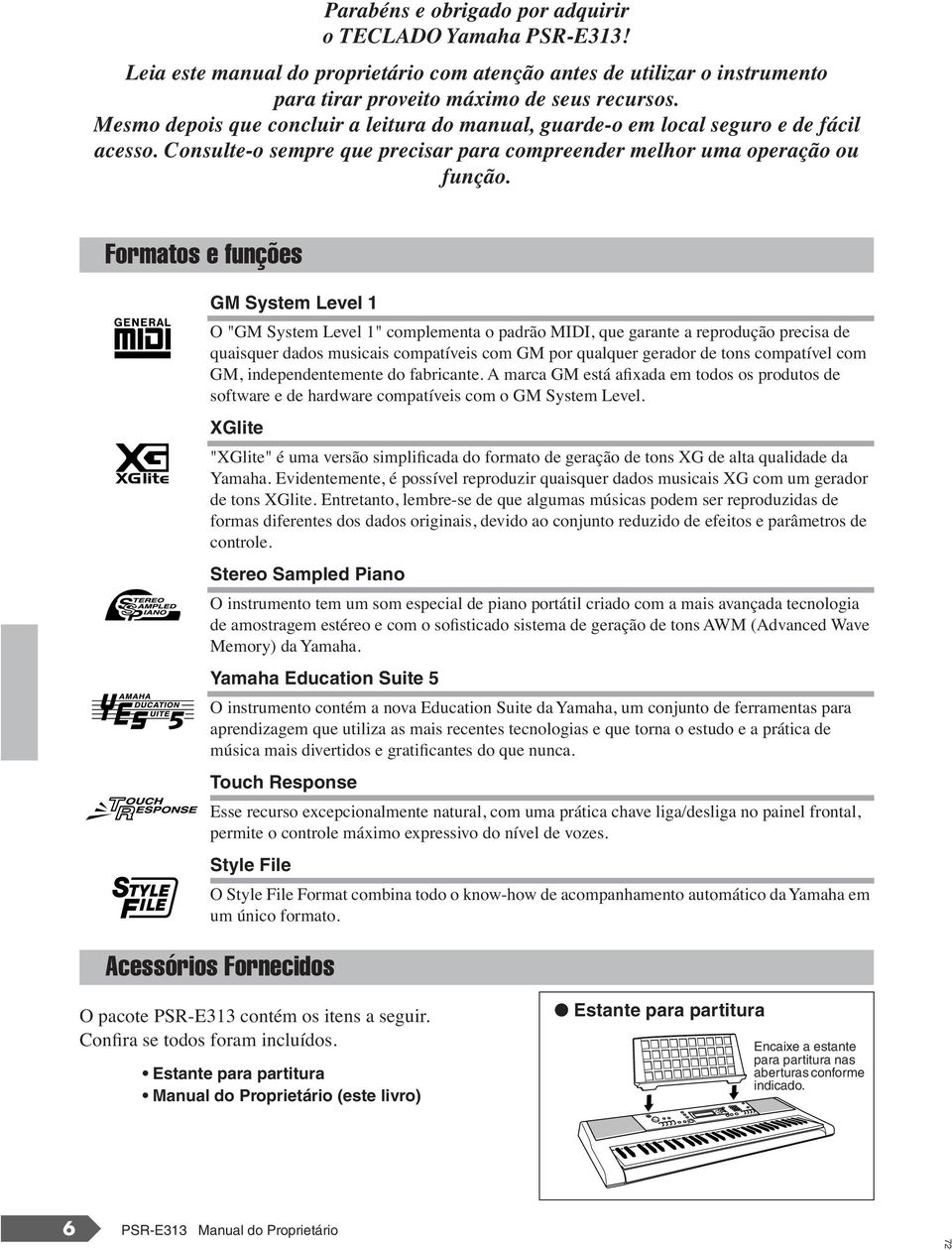 Formatos e funções GM System Level 1 O "GM System Level 1" complementa o padrão MIDI, que garante a reprodução precisa de quaisquer dados musicais compatíveis com GM por qualquer gerador de tons