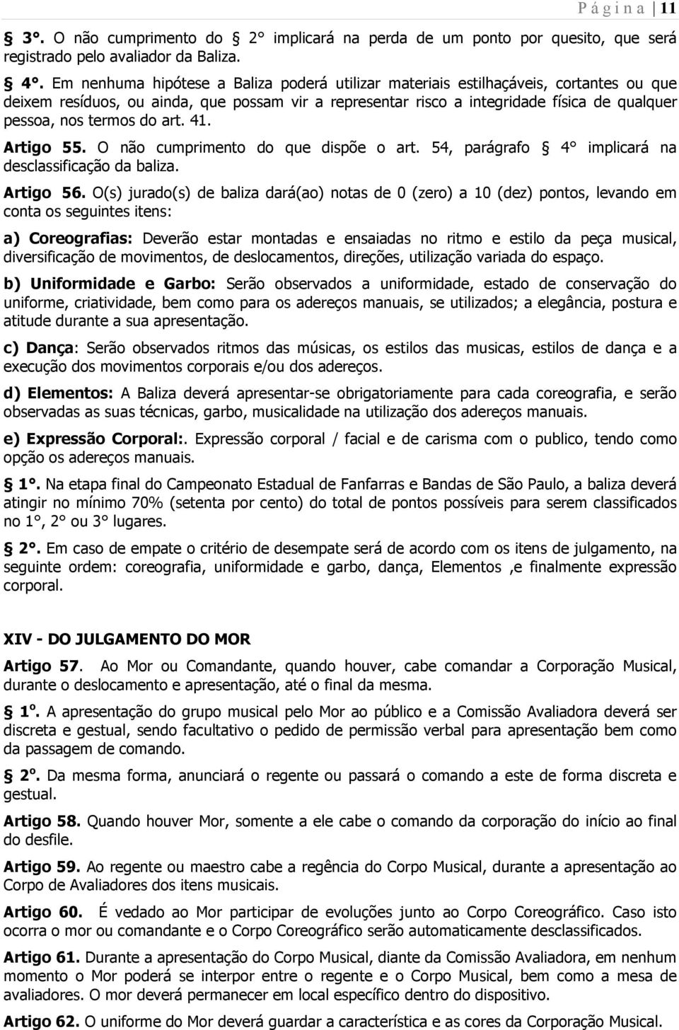 termos do art. 41. Artigo 55. O não cumprimento do que dispõe o art. 54, parágrafo 4 implicará na desclassificação da baliza. Artigo 56.