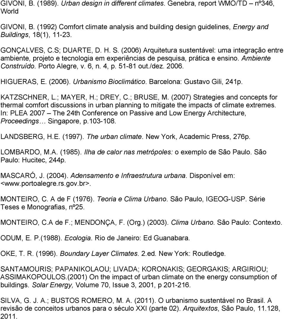 (2006) Arquitetura sustentável: uma integração entre ambiente, projeto e tecnologia em experiências de pesquisa, prática e ensino. Ambiente Construído. Porto Alegre, v. 6, n. 4, p. 51-81 out./dez.